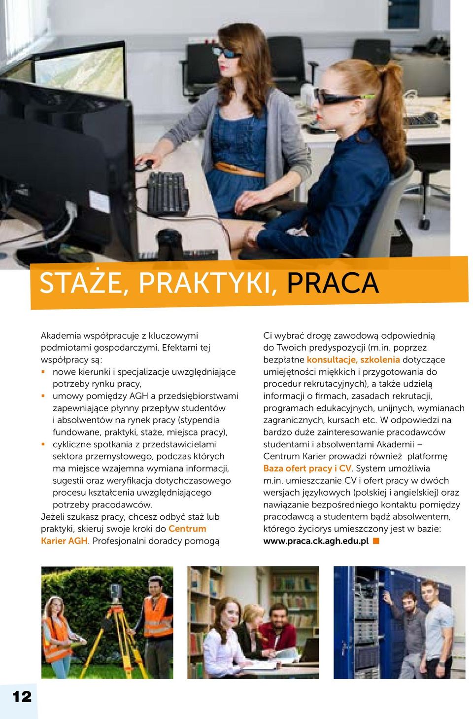 pracy (stypendia fundowane, praktyki, staże, miejsca pracy), cykliczne spotkania z przedstawicielami sektora przemysłowego, podczas których ma miejsce wzajemna wymiana informacji, sugestii oraz