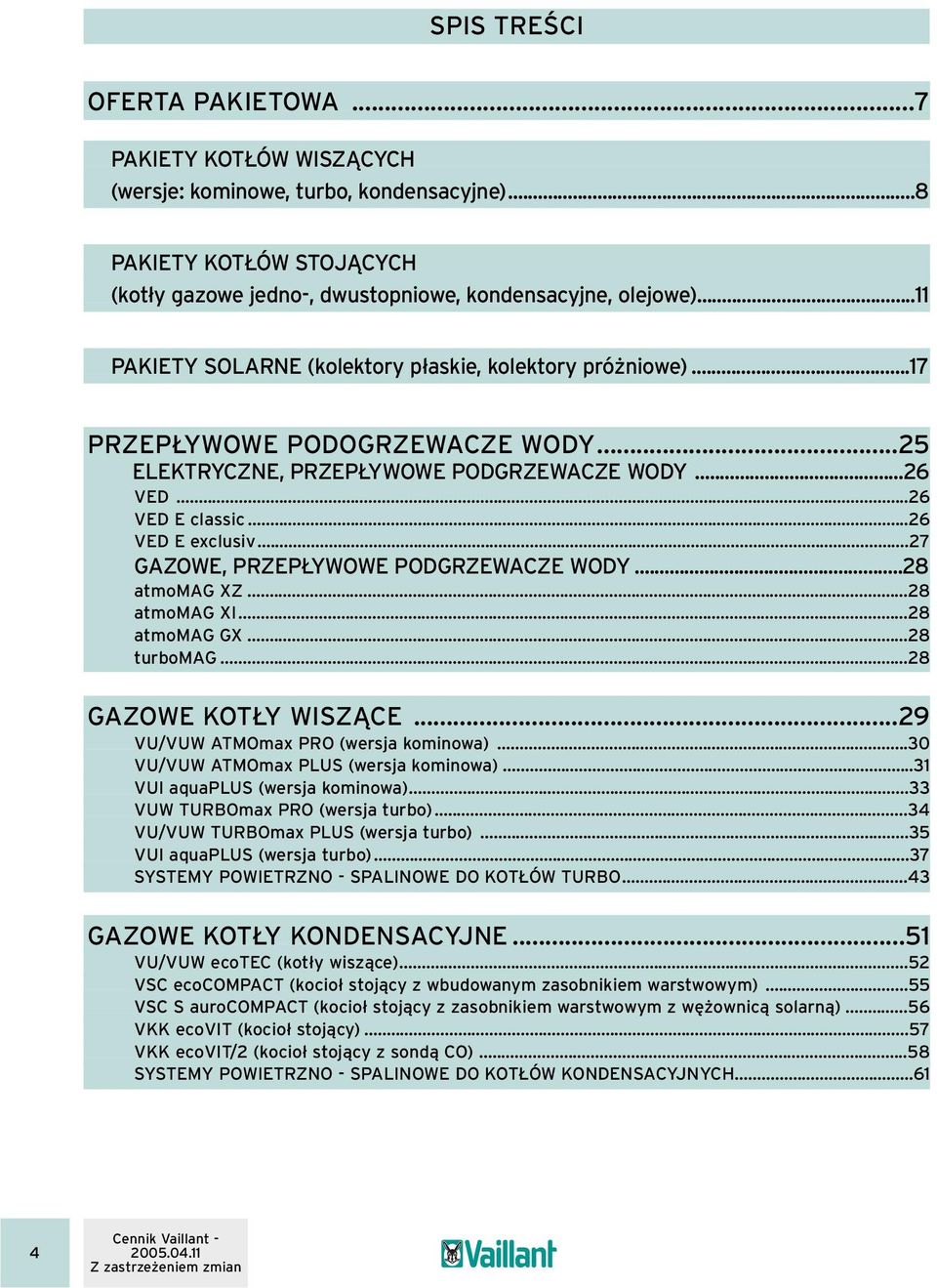 .. GAZOWE, PRZEPŁYWOWE PODGRZEWACZE WODY... atmomag XZ... atmomag XI... atmomag GX... turbomag... GAZOWE KOTŁY WISZĄCE... VU/VUW ATMOmax PRO (wersja kominowa)...0 VU/VUW ATMOmax PLUS (wersja kominowa).