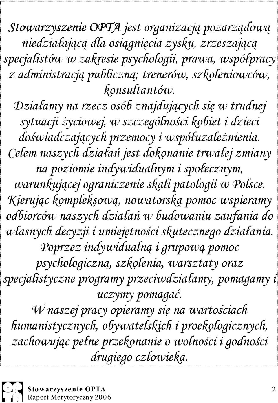 Celem naszych działań jest dokonanie trwałej zmiany na poziomie indywidualnym i społecznym, warunkującej ograniczenie skali patologii w Polsce.