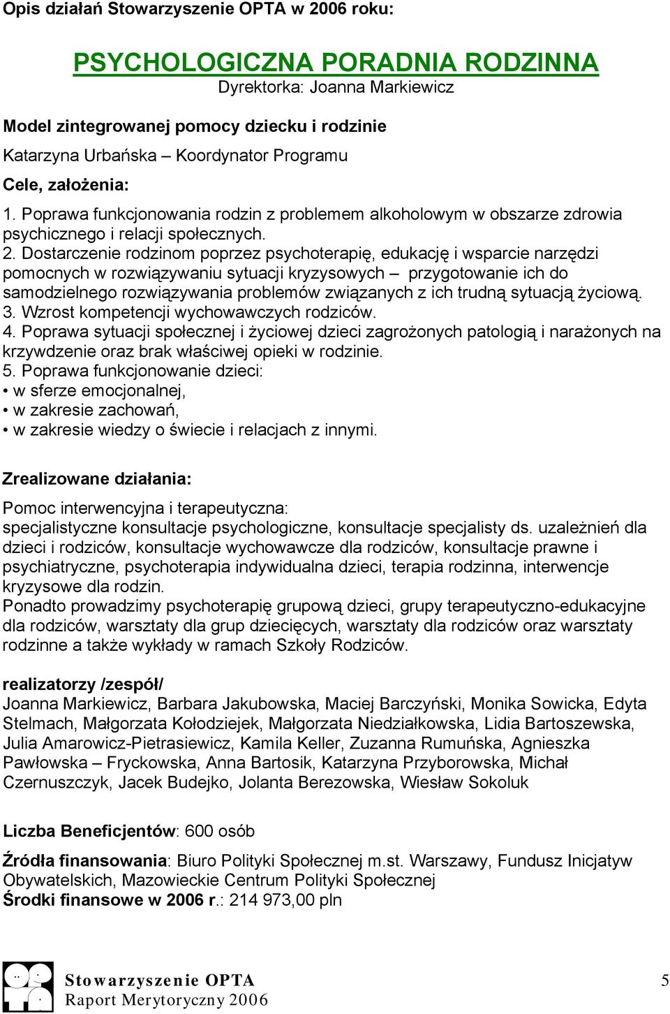 Dostarczenie rodzinom poprzez psychoterapię, edukację i wsparcie narzędzi pomocnych w rozwiązywaniu sytuacji kryzysowych przygotowanie ich do samodzielnego rozwiązywania problemów związanych z ich