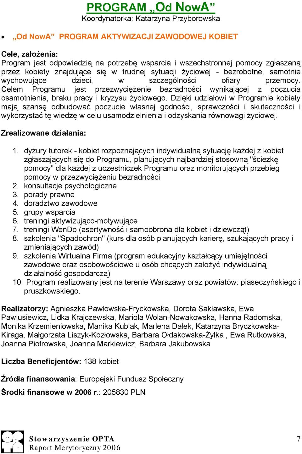 Celem Programu jest przezwyciężenie bezradności wynikającej z poczucia osamotnienia, braku pracy i kryzysu życiowego.