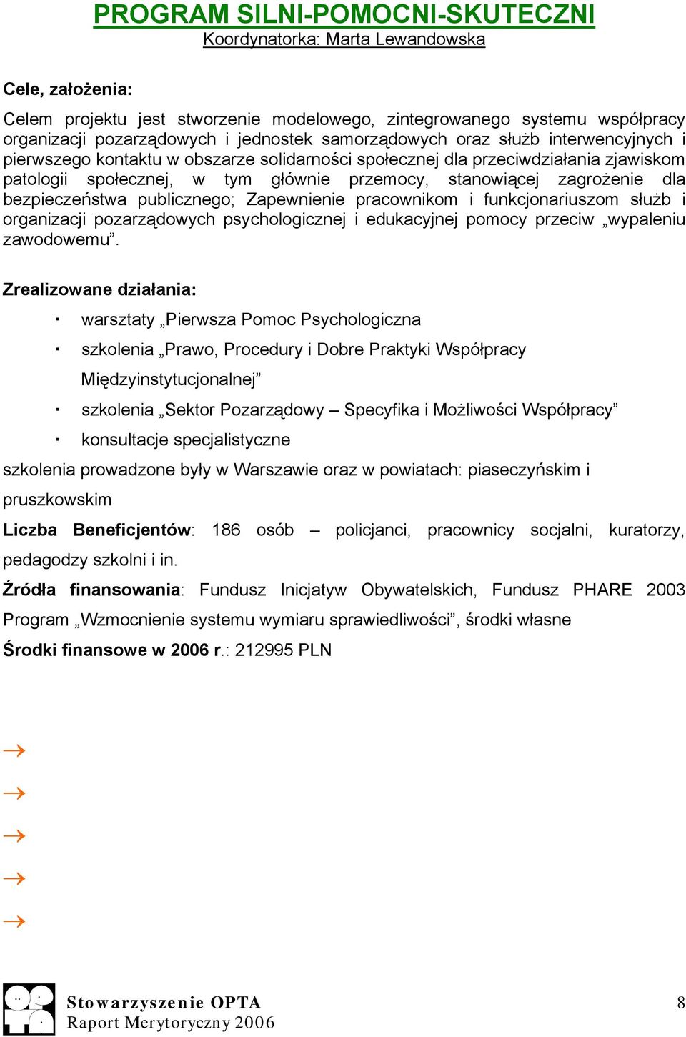 publicznego; Zapewnienie pracownikom i funkcjonariuszom służb i organizacji pozarządowych psychologicznej i edukacyjnej pomocy przeciw wypaleniu zawodowemu.