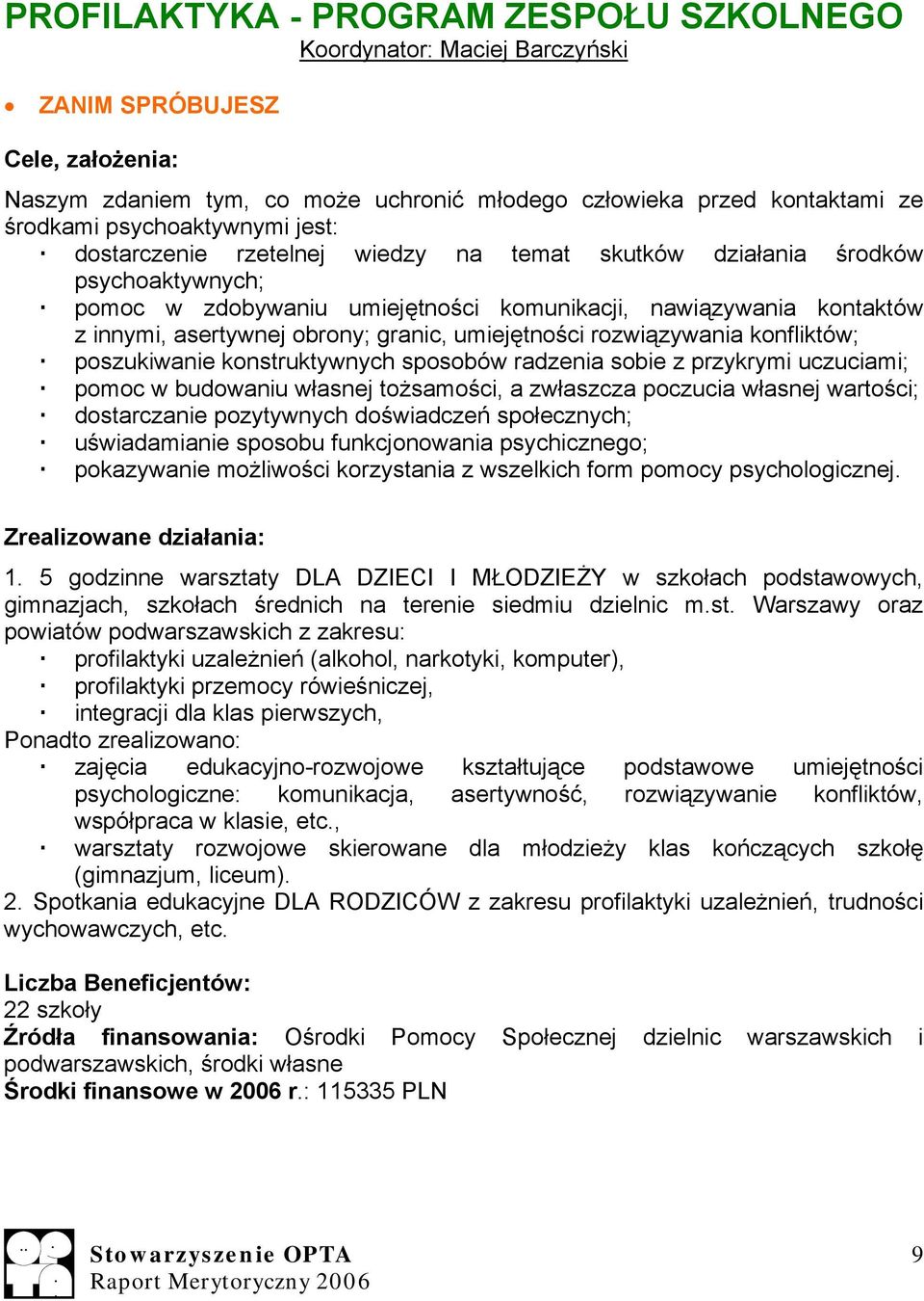 rozwiązywania konfliktów; poszukiwanie konstruktywnych sposobów radzenia sobie z przykrymi uczuciami; pomoc w budowaniu własnej tożsamości, a zwłaszcza poczucia własnej wartości; dostarczanie