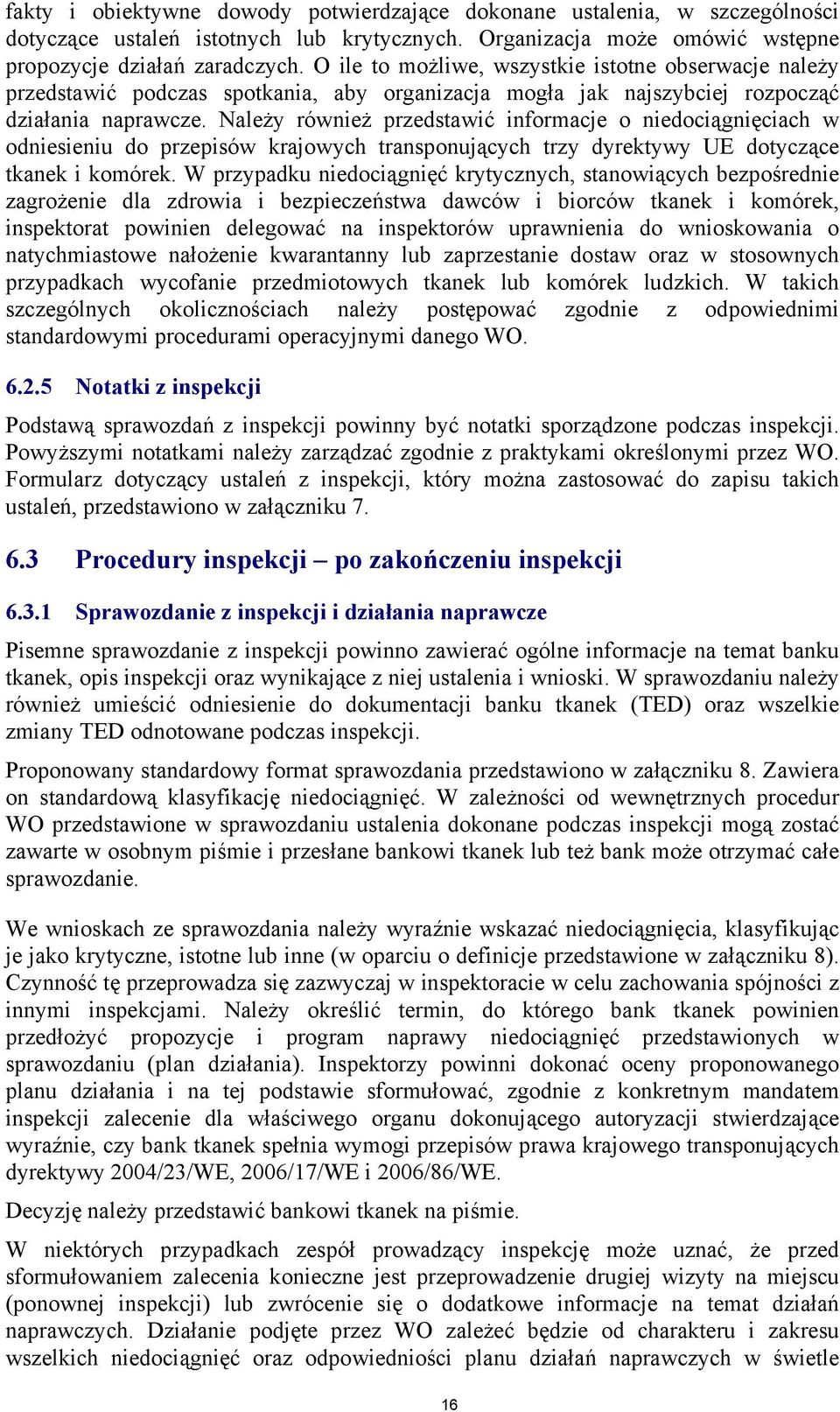 Należy również przedstawić informacje o niedociągnięciach w odniesieniu do przepisów krajowych transponujących trzy dyrektywy UE dotyczące tkanek i komórek.