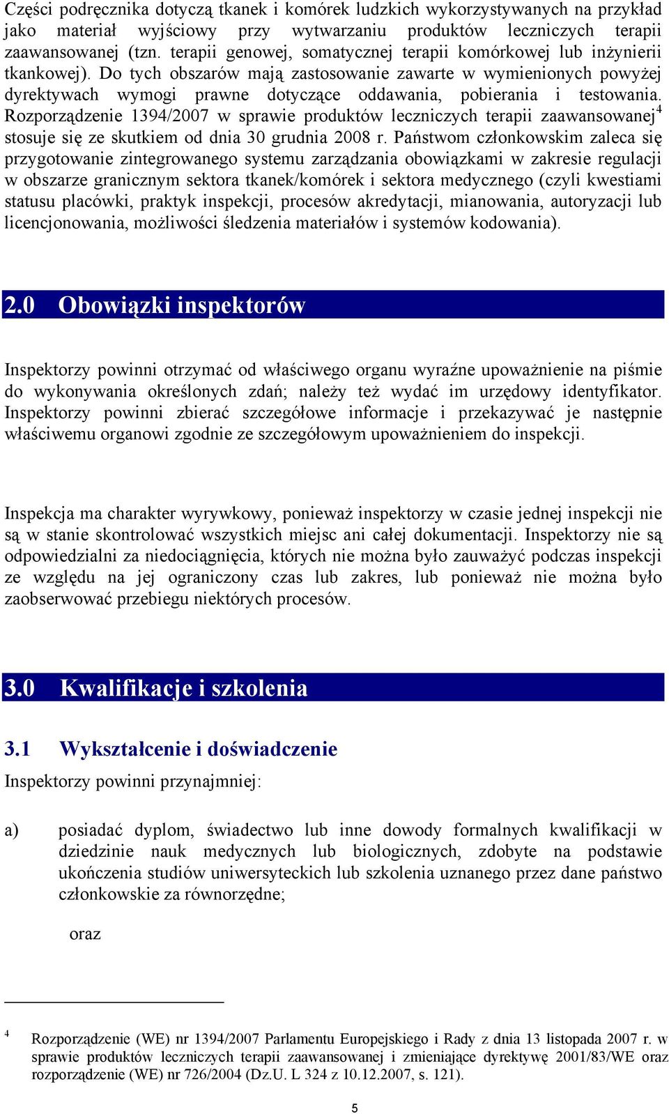 Do tych obszarów mają zastosowanie zawarte w wymienionych powyżej dyrektywach wymogi prawne dotyczące oddawania, pobierania i testowania.