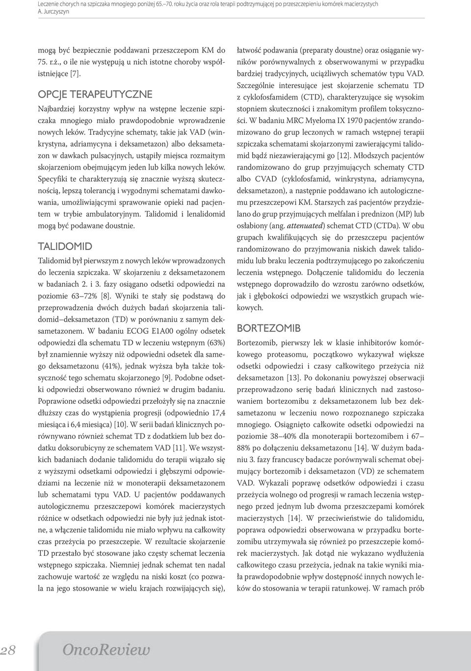 Tradycyjne schematy, takie jak VAD (winkrystyna, adriamycyna i deksametazon) albo deksametazon w dawkach pulsacyjnych, ustąpiły miejsca rozmaitym skojarzeniom obejmującym jeden lub kilka nowych leków.