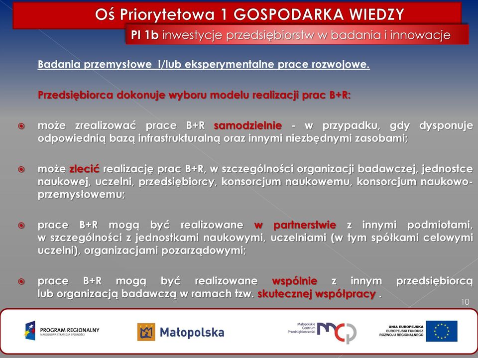 może zlecić realizację prac B+R, w szczególności organizacji badawczej, jednostce naukowej, uczelni, przedsiębiorcy, konsorcjum naukowemu, konsorcjum naukowoprzemysłowemu; prace B+R mogą być