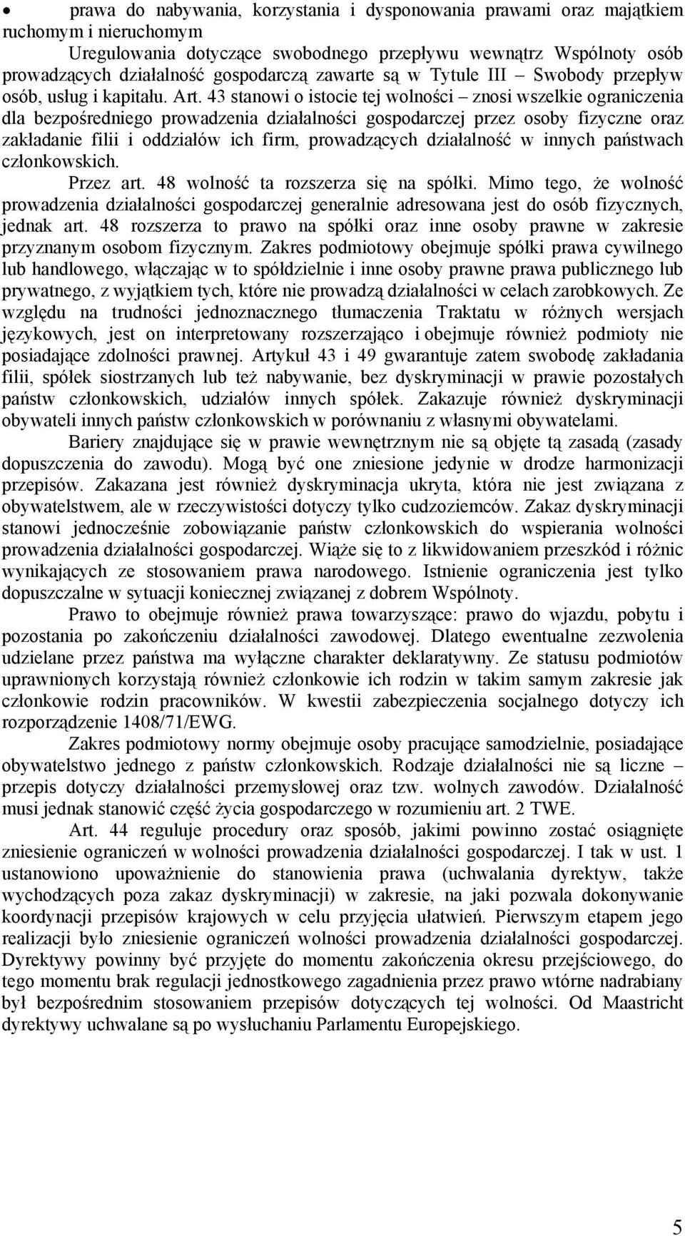 43 stanowi o istocie tej wolności znosi wszelkie ograniczenia dla bezpośredniego prowadzenia działalności gospodarczej przez osoby fizyczne oraz zakładanie filii i oddziałów ich firm, prowadzących