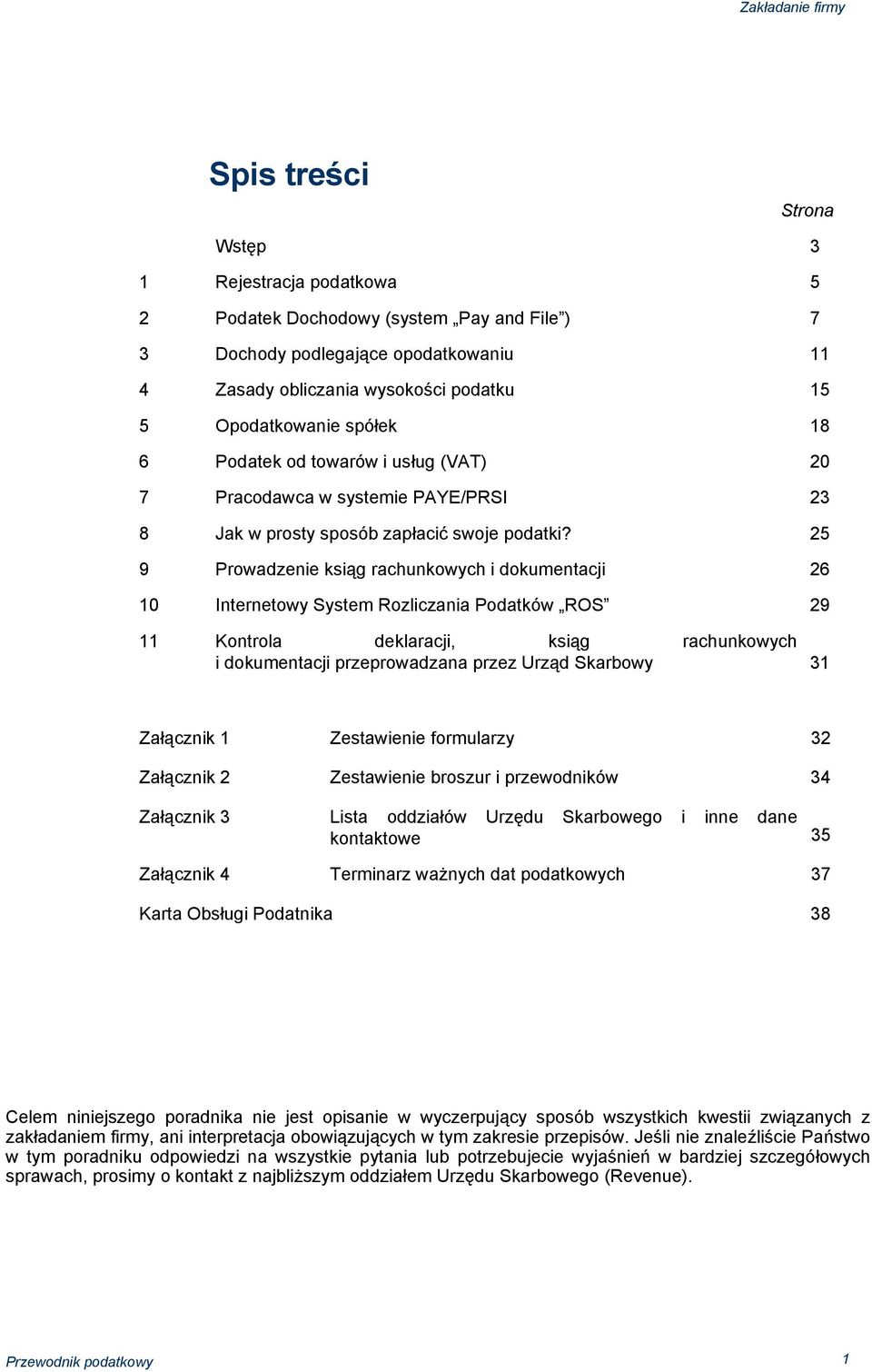 25 9 Prowadzenie ksiąg rachunkowych i dokumentacji 26 10 Internetowy System Rozliczania Podatków ROS 29 11 Kontrola deklaracji, ksiąg rachunkowych i dokumentacji przeprowadzana przez Urząd Skarbowy