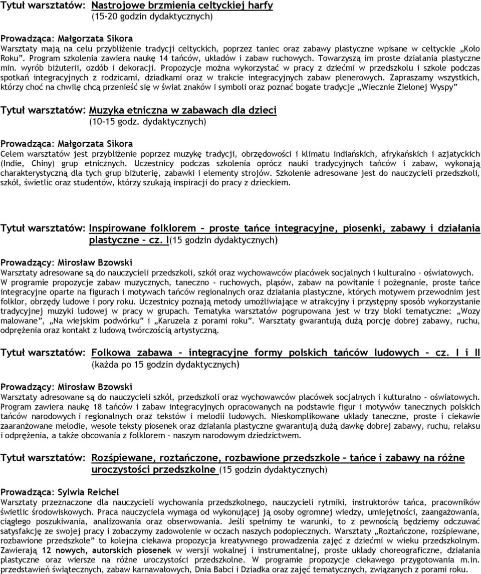 Propozycje można wykorzystać w pracy z dziećmi w przedszkolu i szkole podczas spotkań integracyjnych z rodzicami, dziadkami oraz w trakcie integracyjnych zabaw plenerowych.