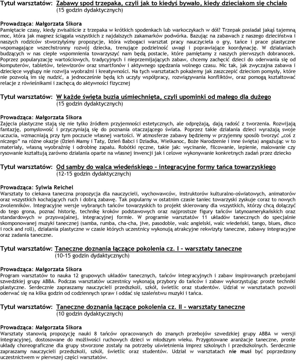 Bazując na zabawach z naszego dzieciństwa i naszych rodziców stworzyłyśmy propozycje, która wzbogaci warsztat pracy nauczyciela o gry, tańce i prace plastyczne wspomagające wszechstronny rozwój