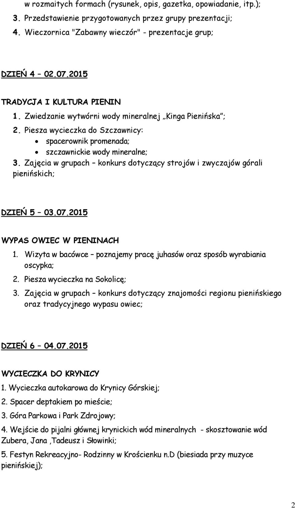 Zajęcia w grupach konkurs dotyczący strojów i zwyczajów górali pienińskich; DZIEŃ 5 03.07.2015 WYPAS OWIEC W PIENINACH 1. Wizyta w bacówce poznajemy pracę juhasów oraz sposób wyrabiania oscypka; 2.