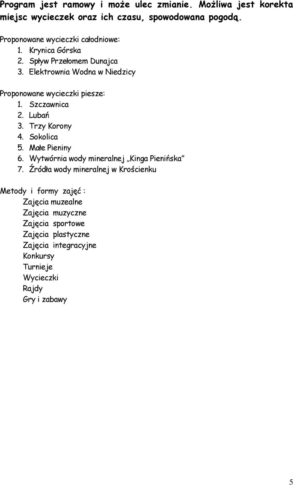 Elektrownia Wodna w Niedzicy Proponowane wycieczki piesze: 1. Szczawnica 2. Lubań 3. Trzy Korony 4. Sokolica 5. Małe Pieniny 6.