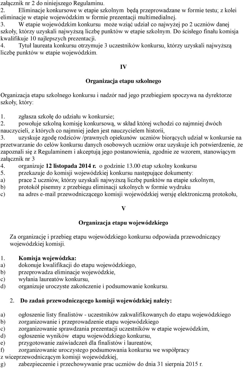 Do ścisłego finału komisja kwalifikuje 10 najlepszych prezentacji. 4. Tytuł laureata konkursu otrzymuje 3 uczestników konkursu, którzy uzyskali najwyższą liczbę punktów w etapie wojewódzkim.