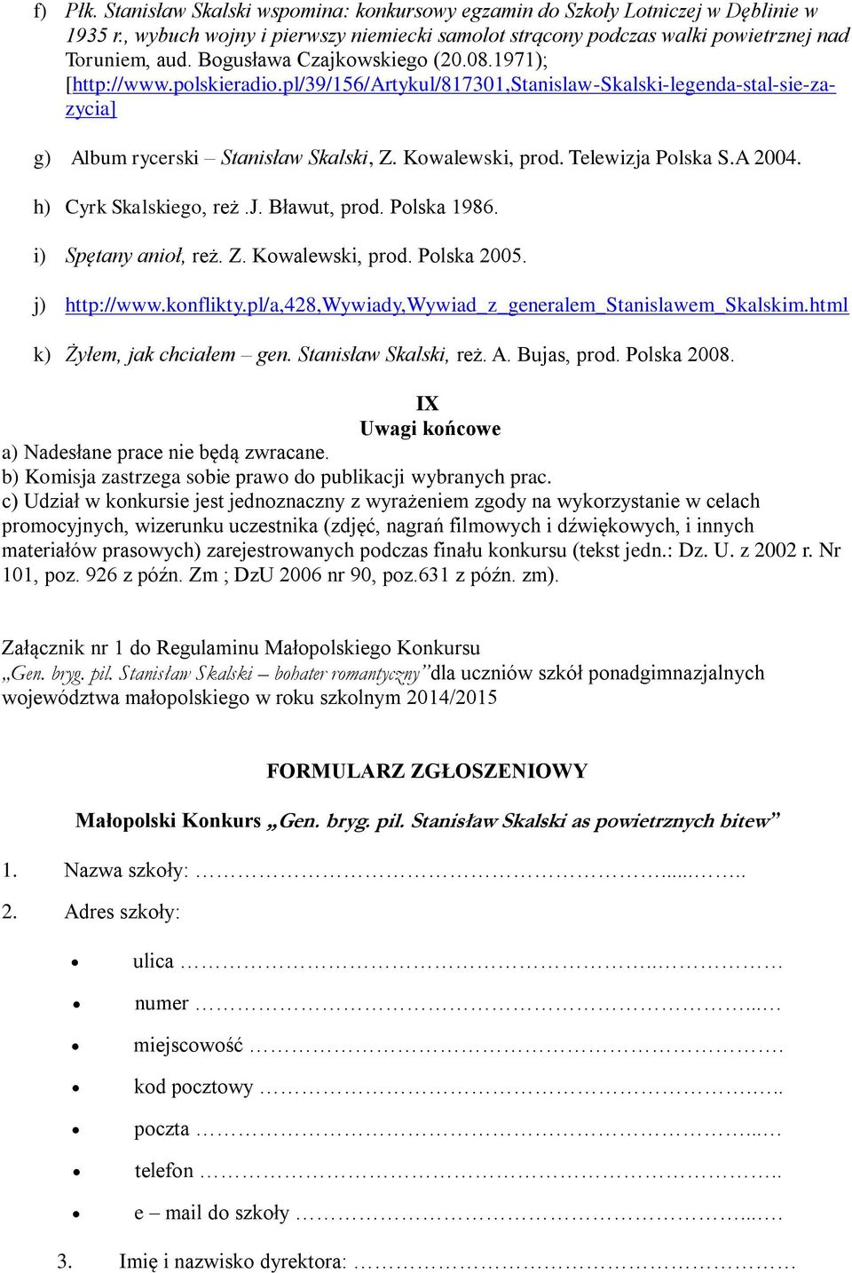 Telewizja Polska S.A 2004. h) Cyrk Skalskiego, reż.j. Bławut, prod. Polska 1986. i) Spętany anioł, reż. Z. Kowalewski, prod. Polska 2005. j) http://www.konflikty.