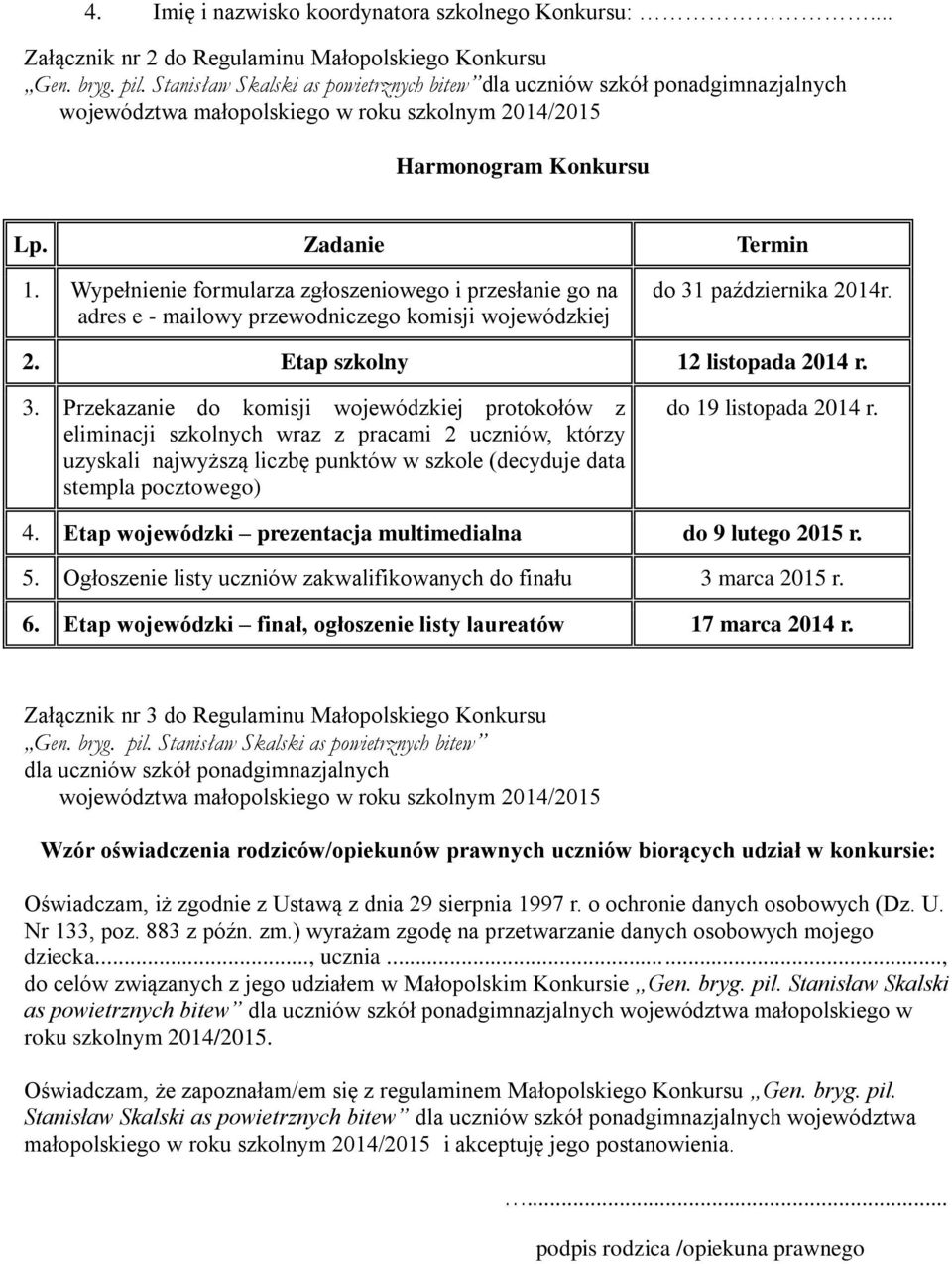 Wypełnienie formularza zgłoszeniowego i przesłanie go na adres e - mailowy przewodniczego komisji wojewódzkiej do 31