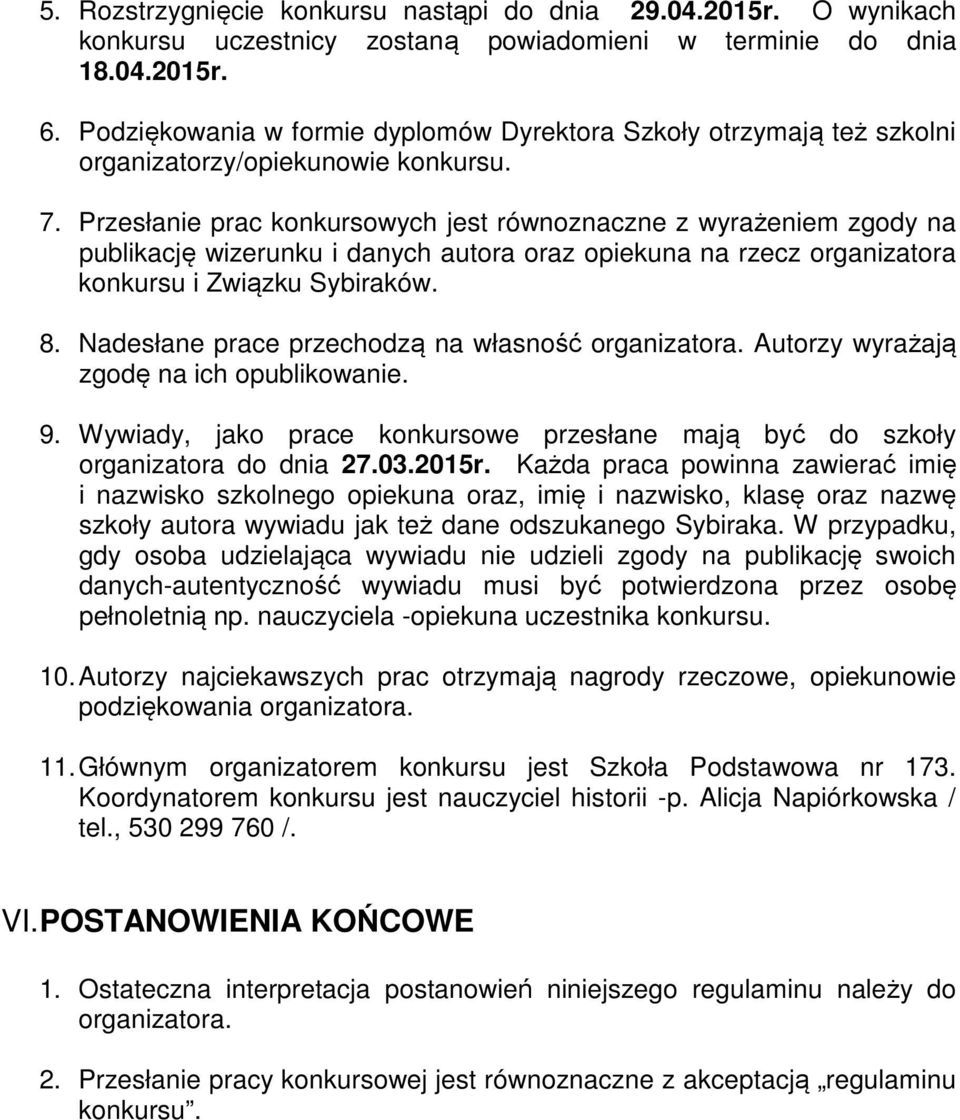 Przesłanie prac konkursowych jest równoznaczne z wyrażeniem zgody na publikację wizerunku i danych autora oraz opiekuna na rzecz organizatora konkursu i Związku Sybiraków. 8.