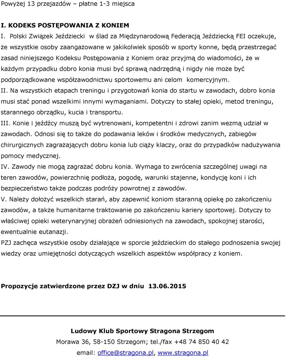 Postępowania z Koniem oraz przyjmą do wiadomości, że w każdym przypadku dobro konia musi być sprawą nadrzędną i nigdy nie może być podporządkowane współzawodnictwu sportowemu ani celom komercyjnym.