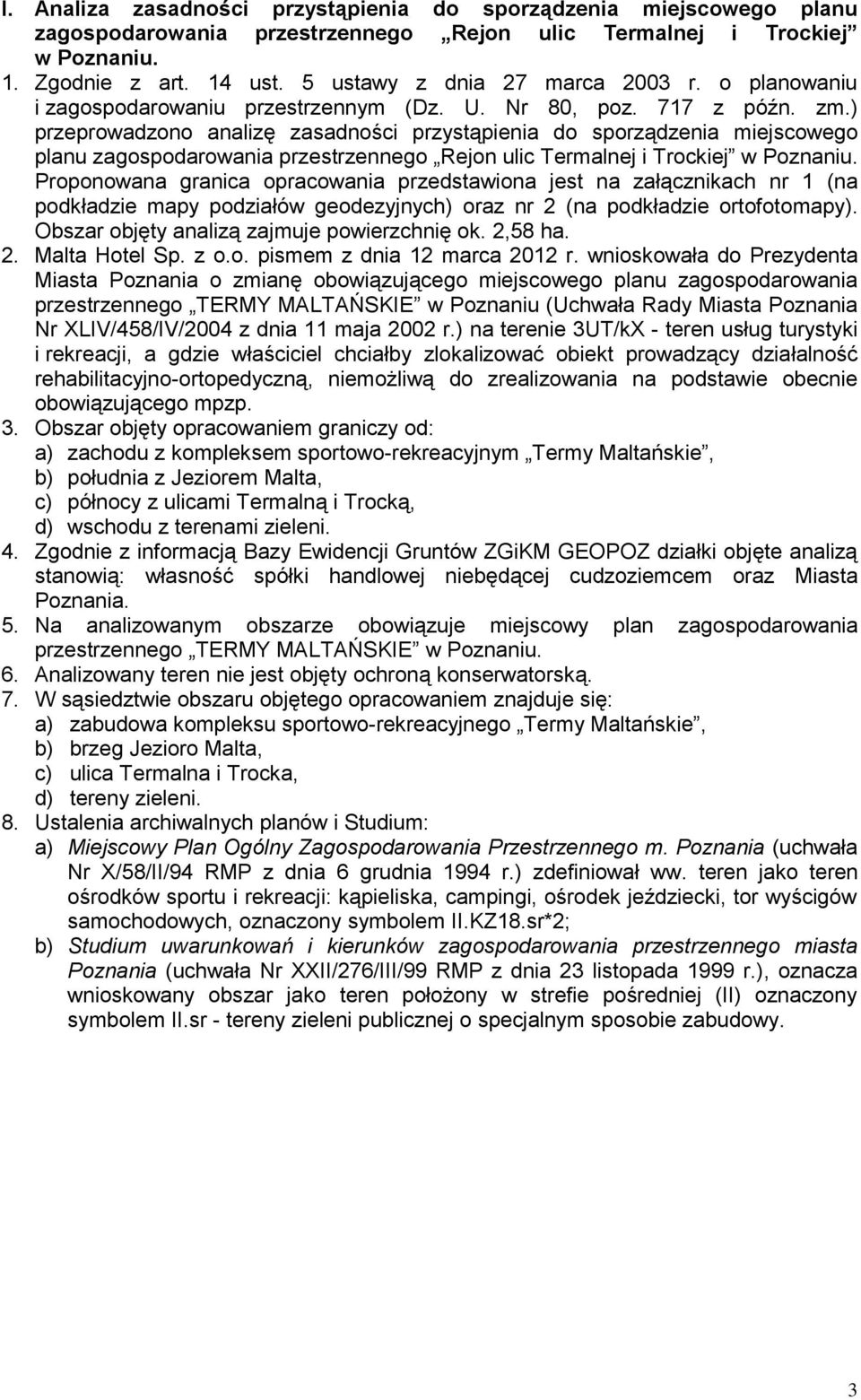 ) przeprowadzono analizę zasadności przystąpienia do sporządzenia miejscowego planu zagospodarowania przestrzennego Rejon ulic Termalnej i Trockiej w Poznaniu.