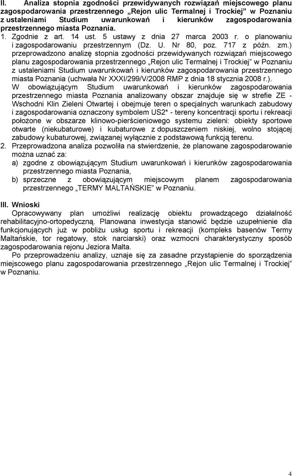 ) przeprowadzono analizę stopnia zgodności przewidywanych rozwiązań miejscowego planu zagospodarowania przestrzennego Rejon ulic Termalnej i Trockiej w Poznaniu z ustaleniami Studium uwarunkowań i