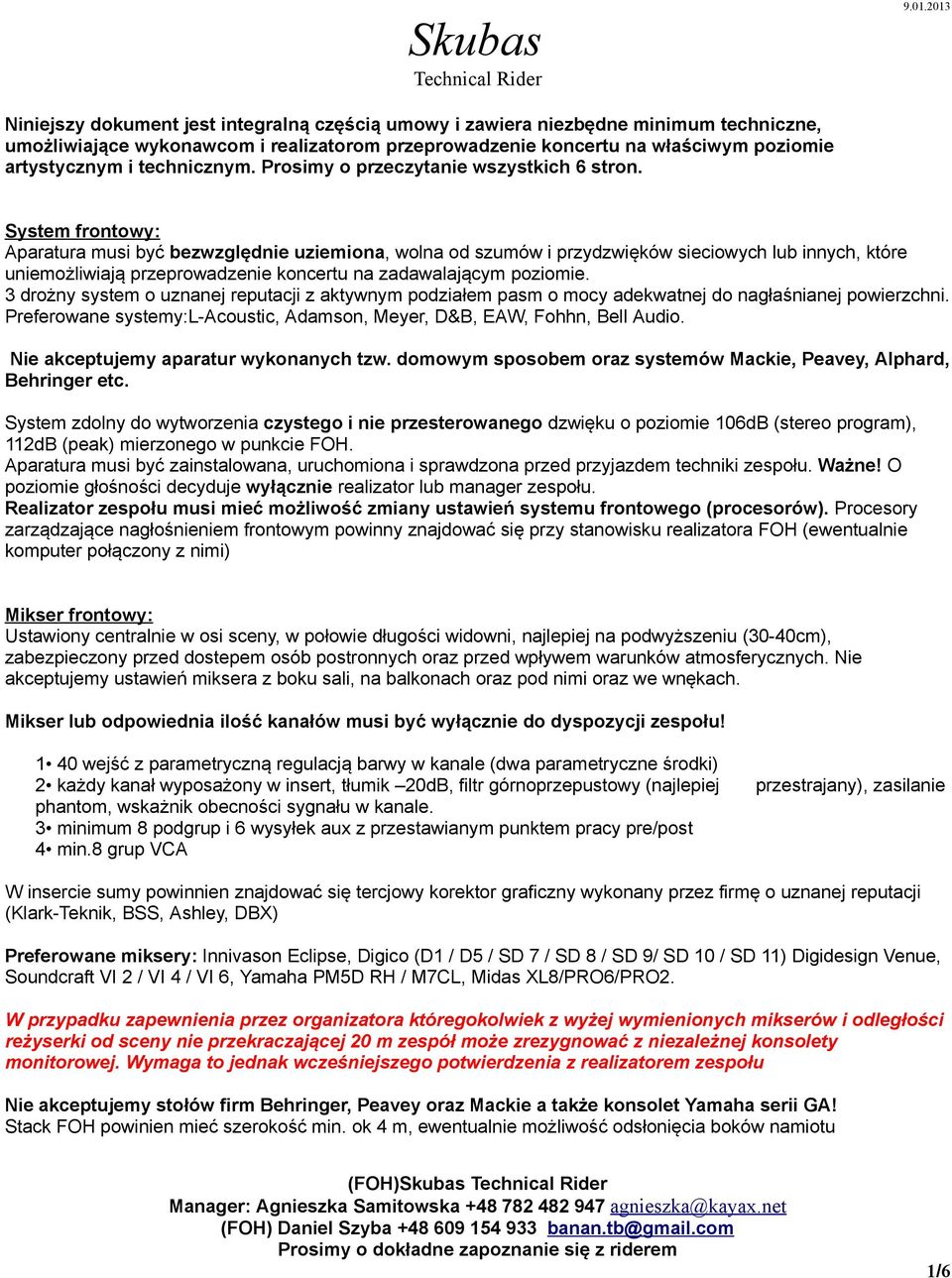 System frontowy: Aparatura musi być bezwzględnie uziemiona, wolna od szumów i przydzwięków sieciowych lub innych, które uniemożliwiają przeprowadzenie koncertu na zadawalającym poziomie.