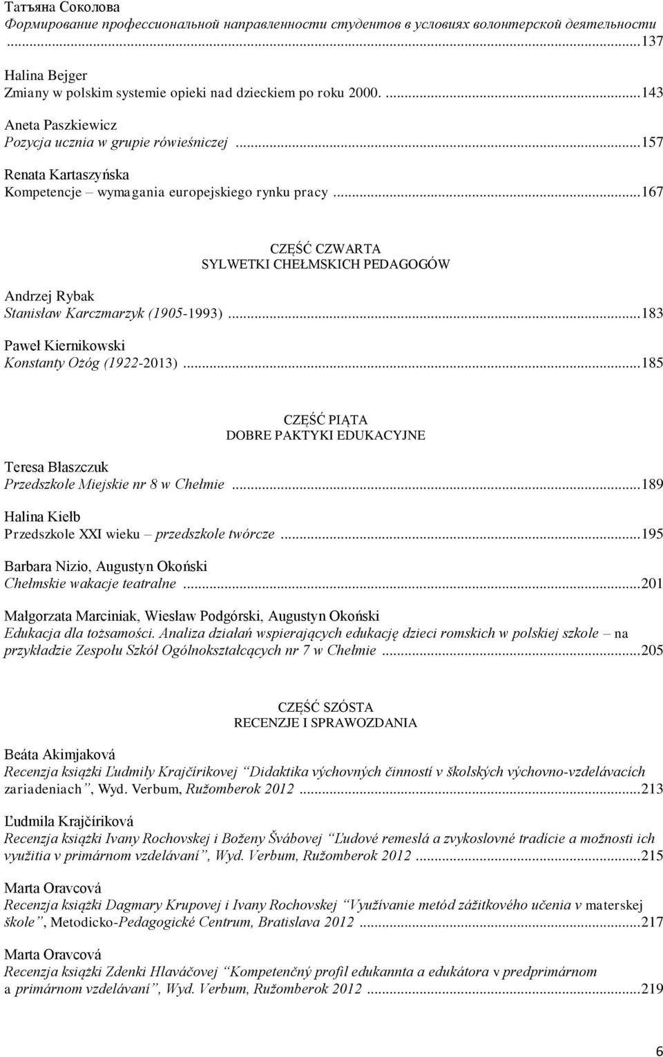 .. 167 CZĘŚĆ CZWARTA SYLWETKI CHEŁMSKICH PEDAGOGÓW Andrzej Rybak Stanisław Karczmarzyk (1905-1993)... 183 Paweł Kiernikowski Konstanty Ożóg (1922-2013).