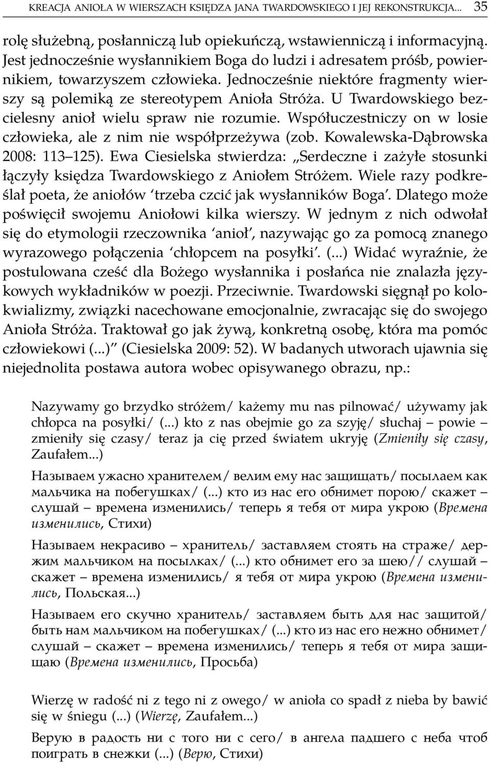 U Twardowskiego bezcielesny anioł wielu spraw nie rozumie. Współuczestniczy on w losie człowieka, ale z nim nie współprzeżywa (zob. Kowalewska-Dąbrowska 2008: 113 125).