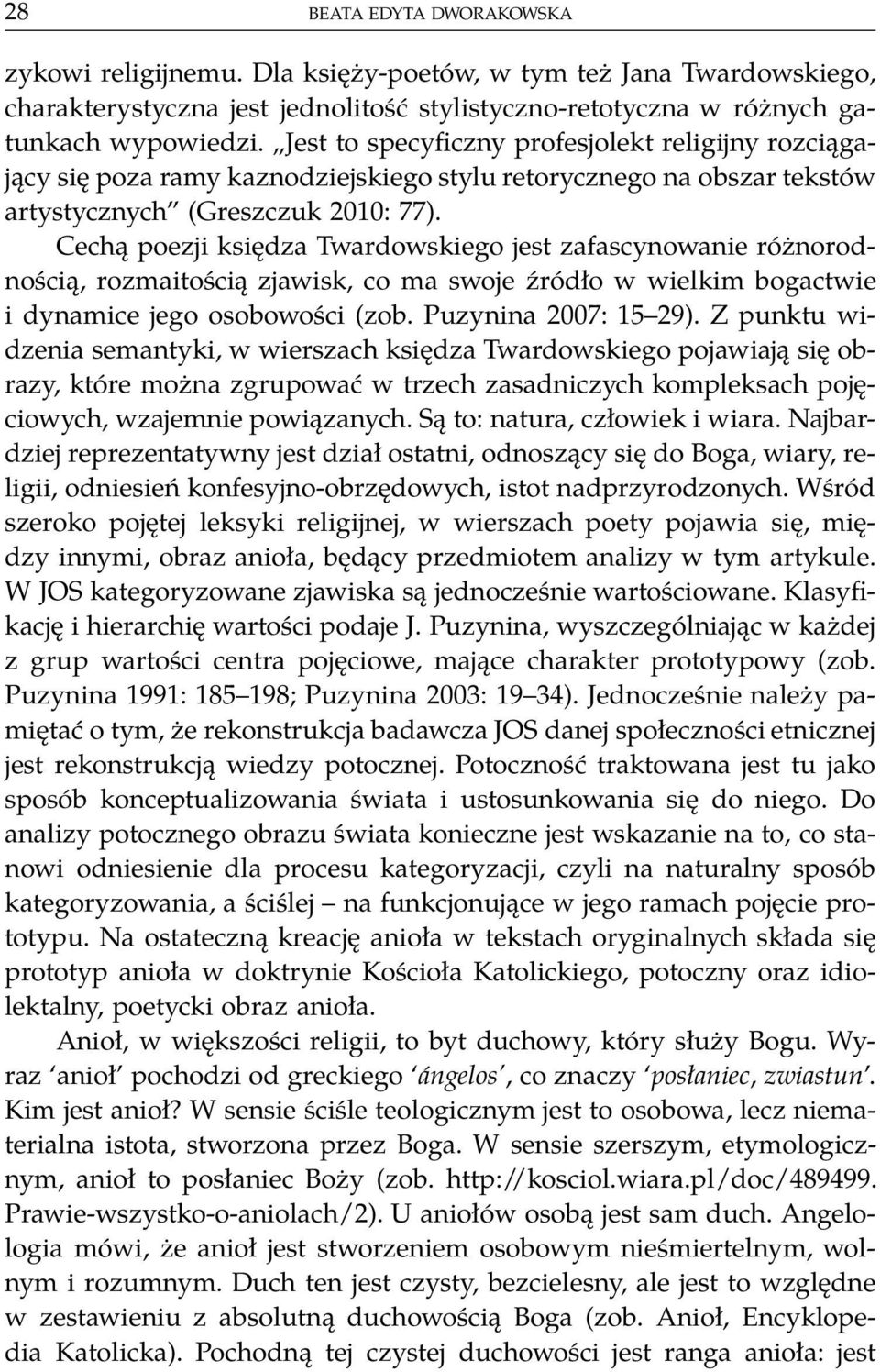 Cechą poezji księdza Twardowskiego jest zafascynowanie różnorodnością, rozmaitością zjawisk, co ma swoje źródło w wielkim bogactwie i dynamice jego osobowości (zob. Puzynina 2007: 15 29).