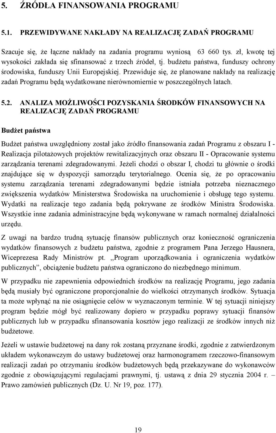 Przewiduje się, że planowane nakłady na realizację zadań Programu będą wydatkowane nierównomiernie w poszczególnych latach. 5.2.