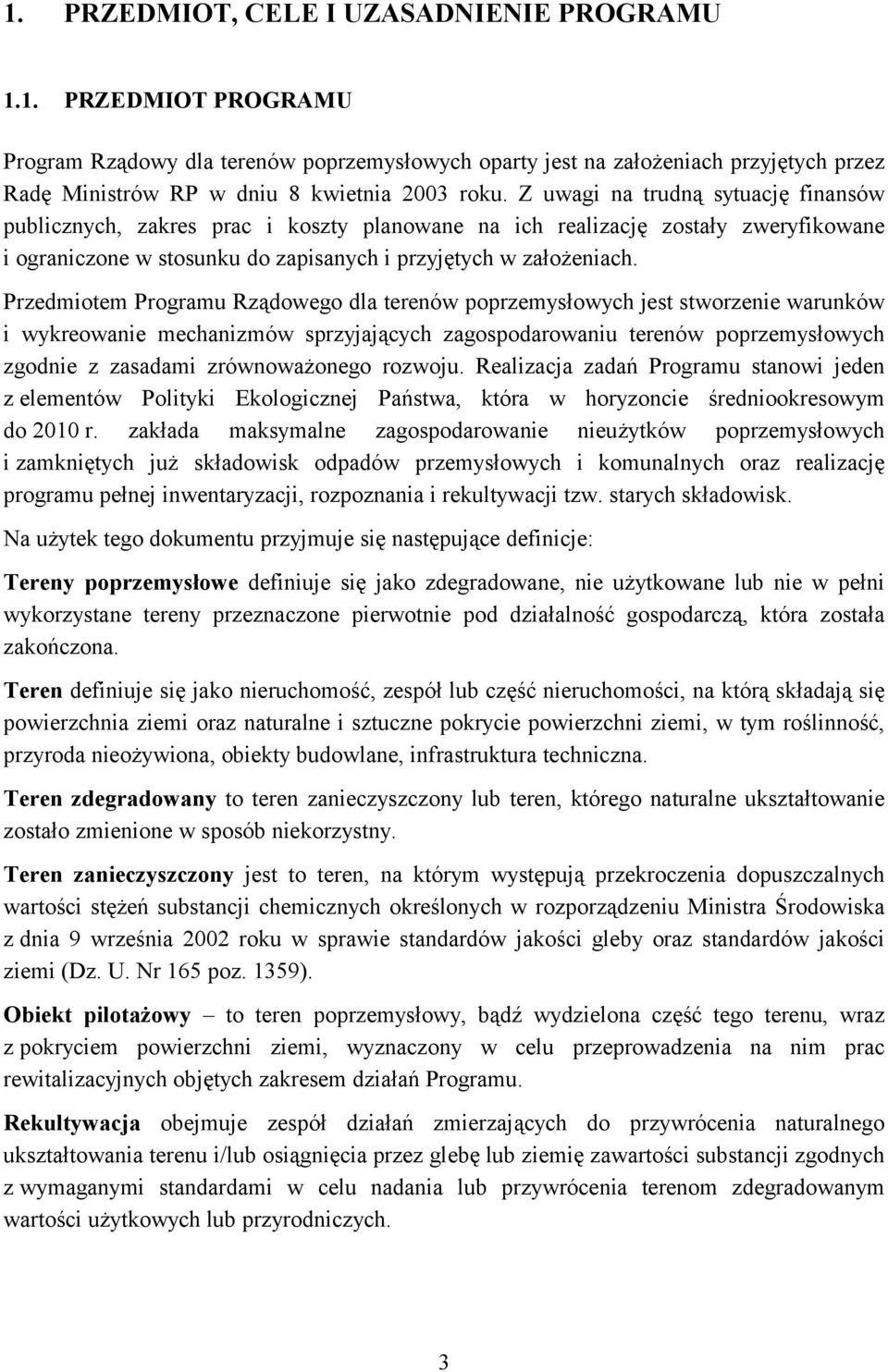 Przedmiotem Programu Rządowego dla terenów poprzemysłowych jest stworzenie warunków i wykreowanie mechanizmów sprzyjających zagospodarowaniu terenów poprzemysłowych zgodnie z zasadami zrównoważonego