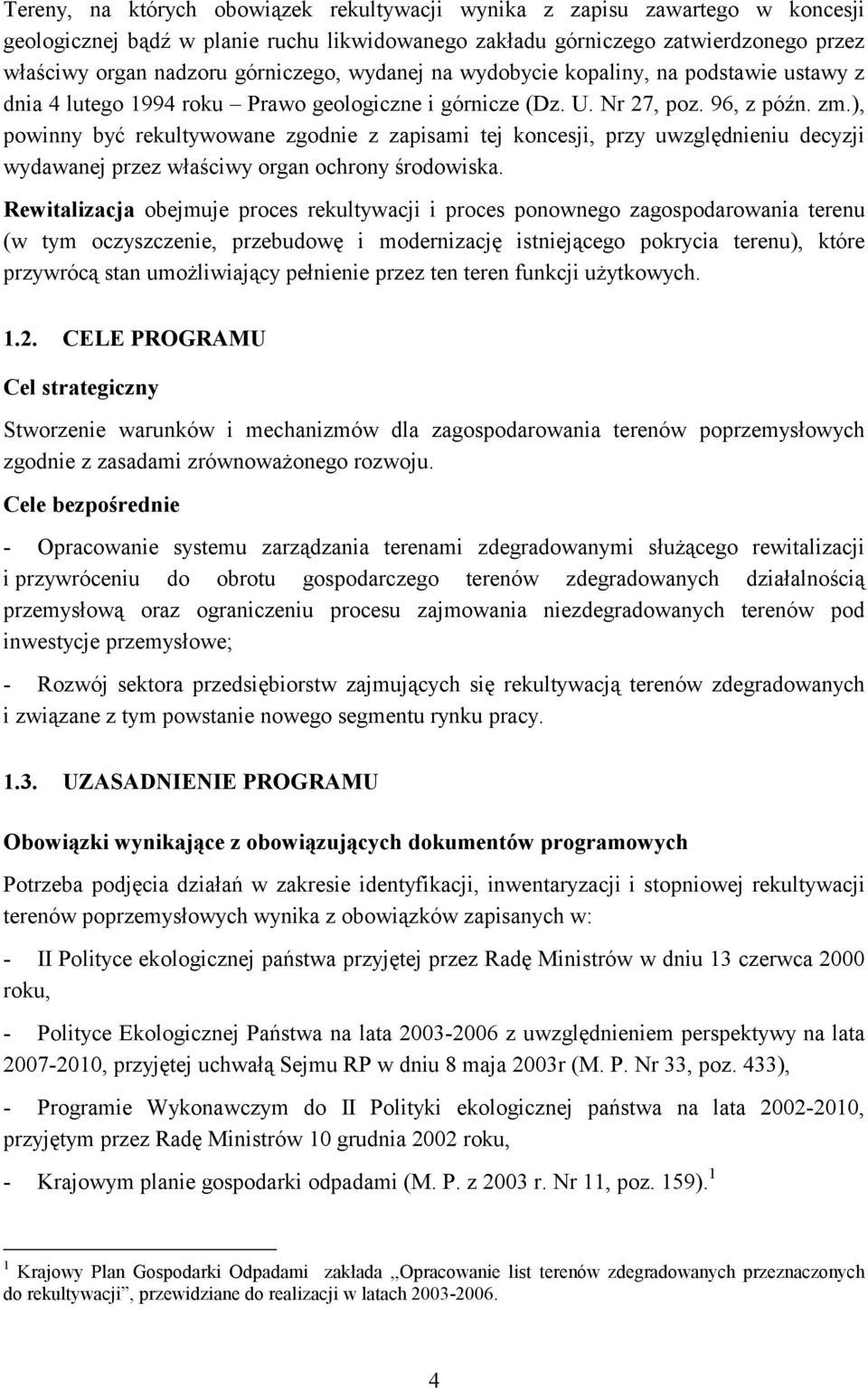 ), powinny być rekultywowane zgodnie z zapisami tej koncesji, przy uwzględnieniu decyzji wydawanej przez właściwy organ ochrony środowiska.