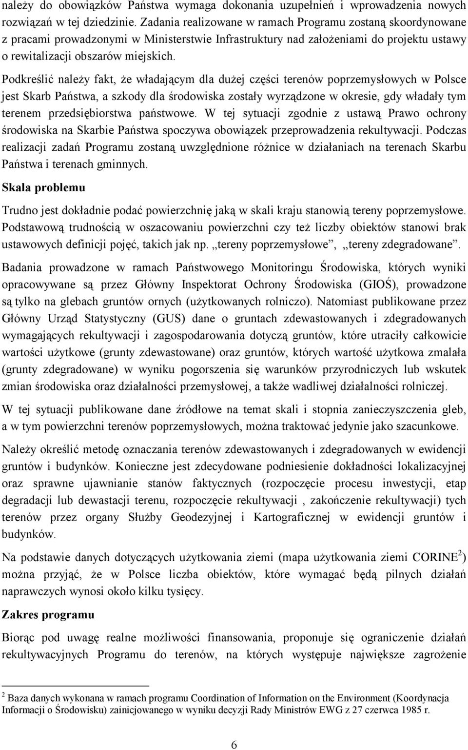 Podkreślić należy fakt, że władającym dla dużej części terenów poprzemysłowych w Polsce jest Skarb Państwa, a szkody dla środowiska zostały wyrządzone w okresie, gdy władały tym terenem