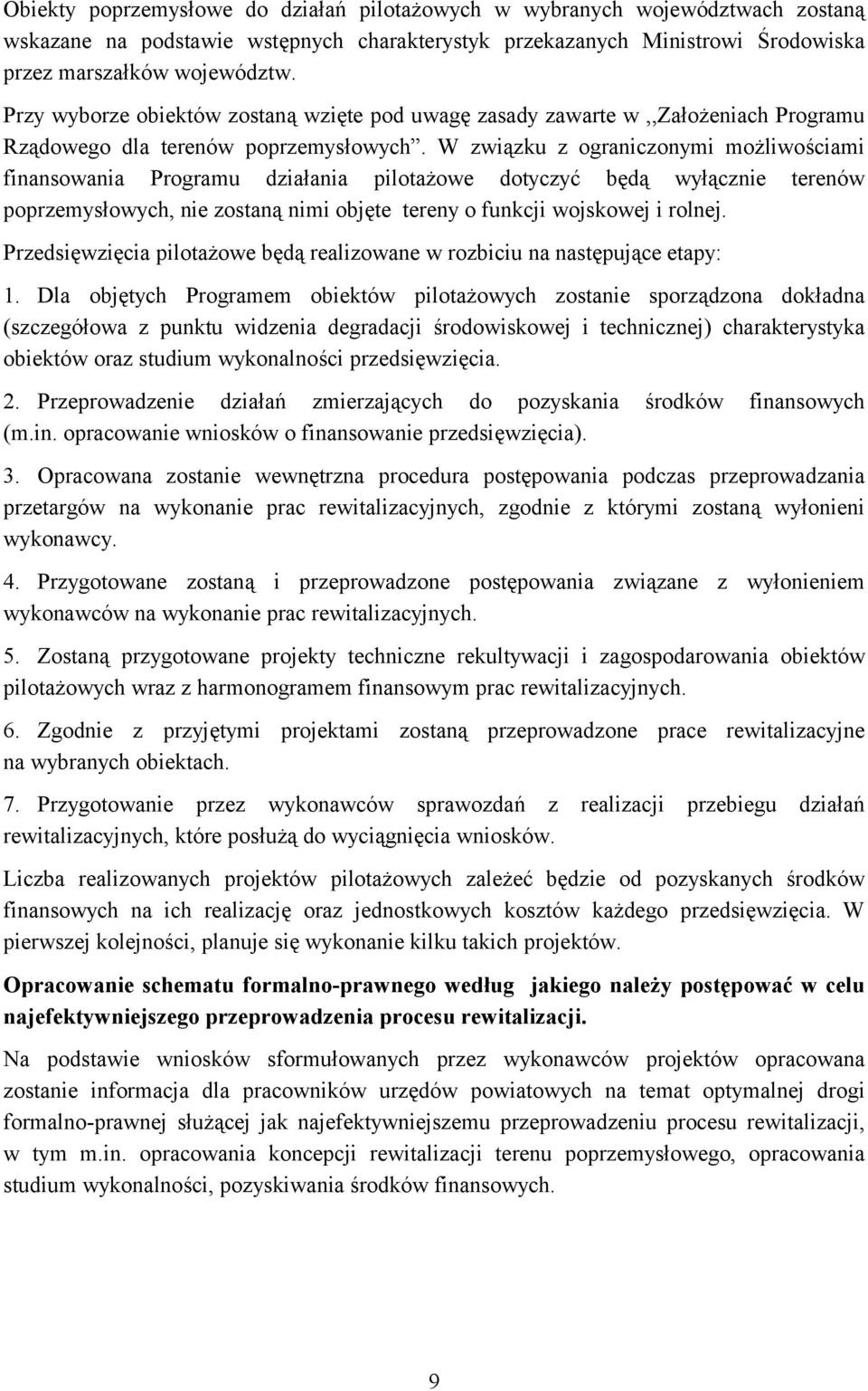 W związku z ograniczonymi możliwościami finansowania Programu działania pilotażowe dotyczyć będą wyłącznie terenów poprzemysłowych, nie zostaną nimi objęte tereny o funkcji wojskowej i rolnej.