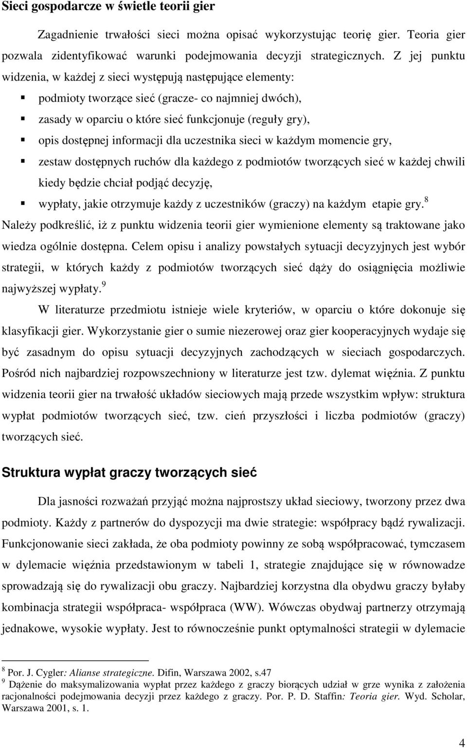 informacji dla uczestnika sieci w każdym momencie gry, zestaw dostępnych ruchów dla każdego z podmiotów tworzących sieć w każdej chwili kiedy będzie chciał podjąć decyzję, wypłaty, jakie otrzymuje