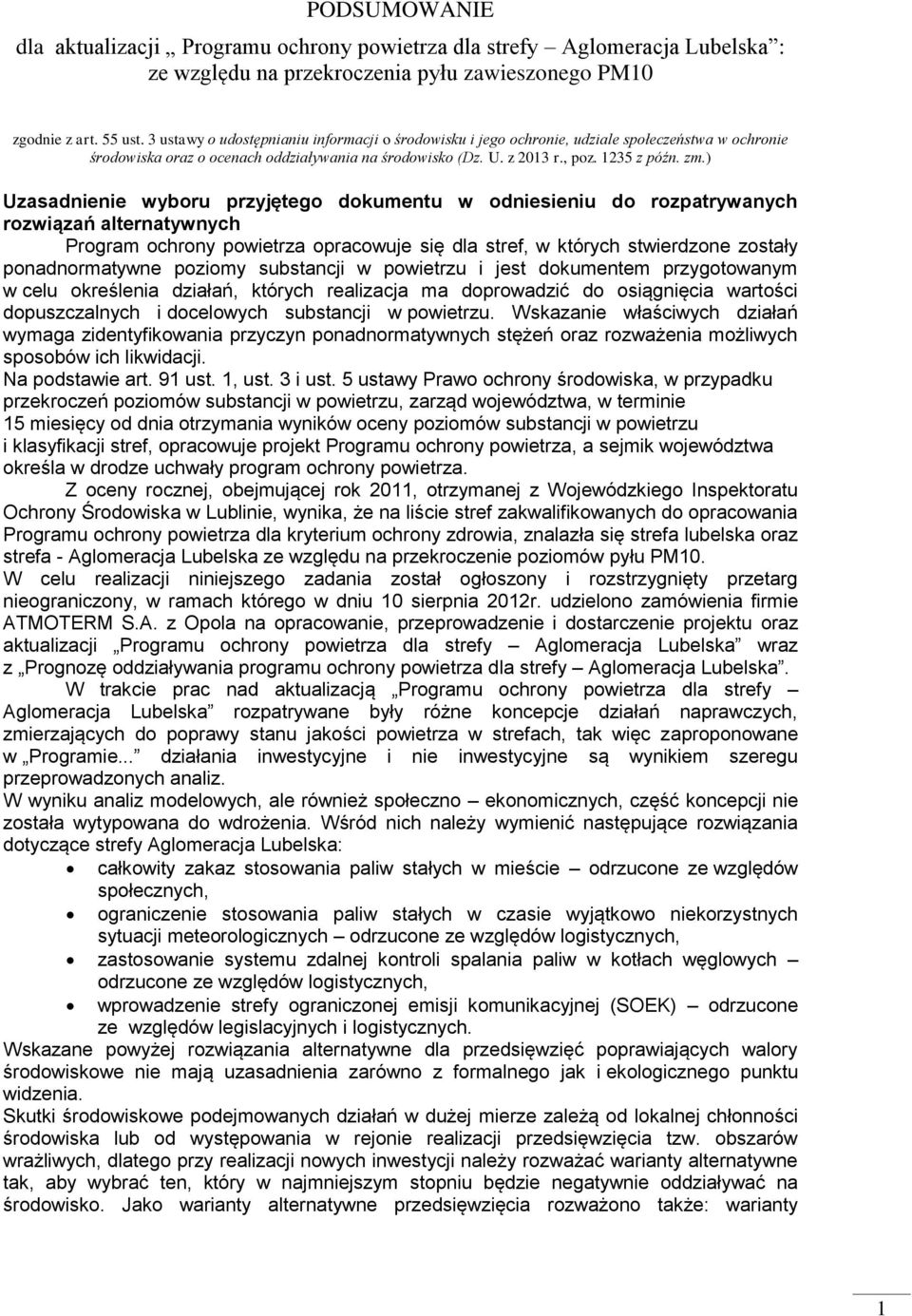 ) Uzasadnienie wyboru przyjętego dokumentu w odniesieniu do rozpatrywanych rozwiązań alternatywnych Program ochrony powietrza opracowuje się dla stref, w których stwierdzone zostały ponadnormatywne