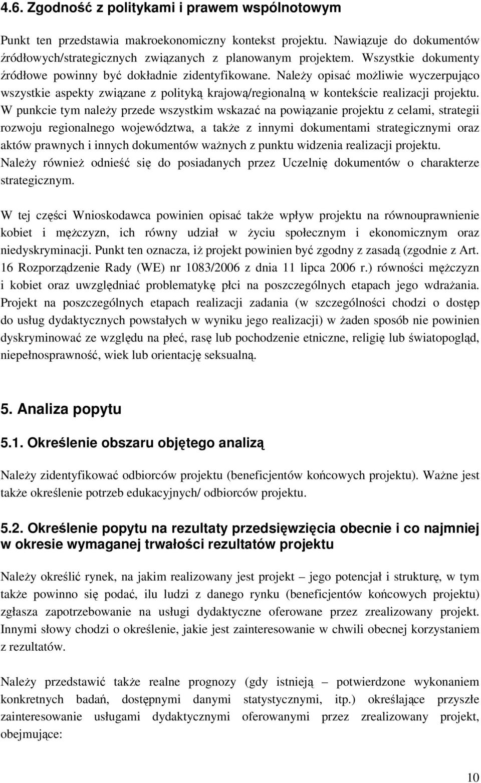 W punkcie tym należy przede wszystkim wskazać na powiązanie projektu z celami, strategii rozwoju regionalnego województwa, a także z innymi dokumentami strategicznymi oraz aktów prawnych i innych