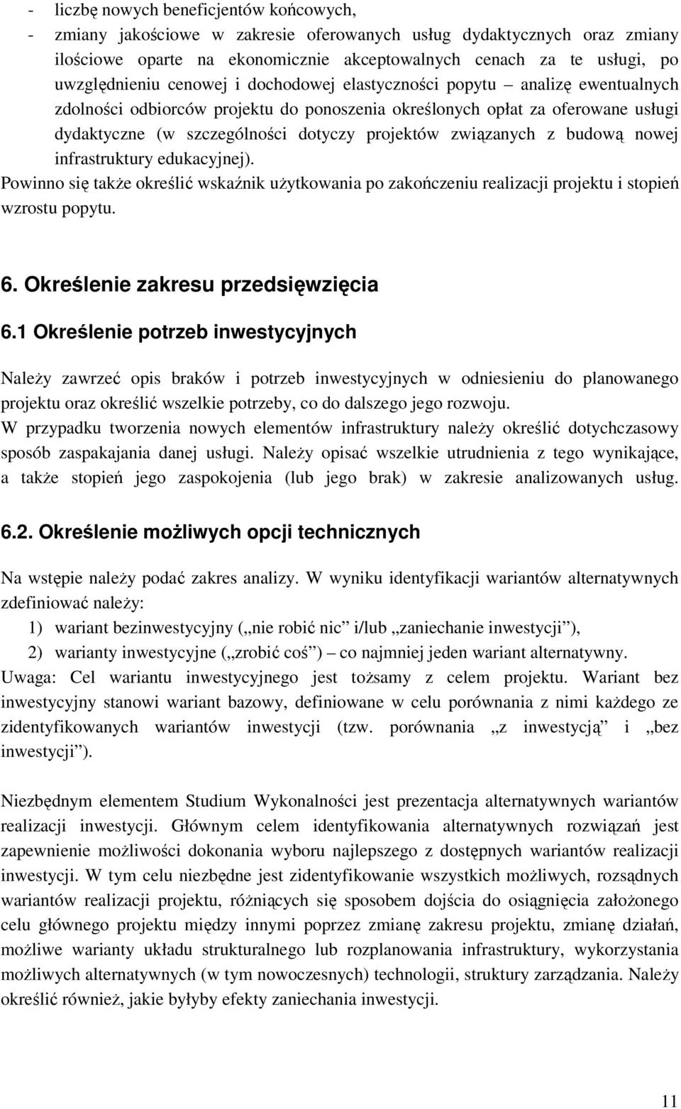 projektów związanych z budową nowej infrastruktury edukacyjnej). Powinno się także określić wskaźnik użytkowania po zakończeniu realizacji projektu i stopień wzrostu popytu. 6.