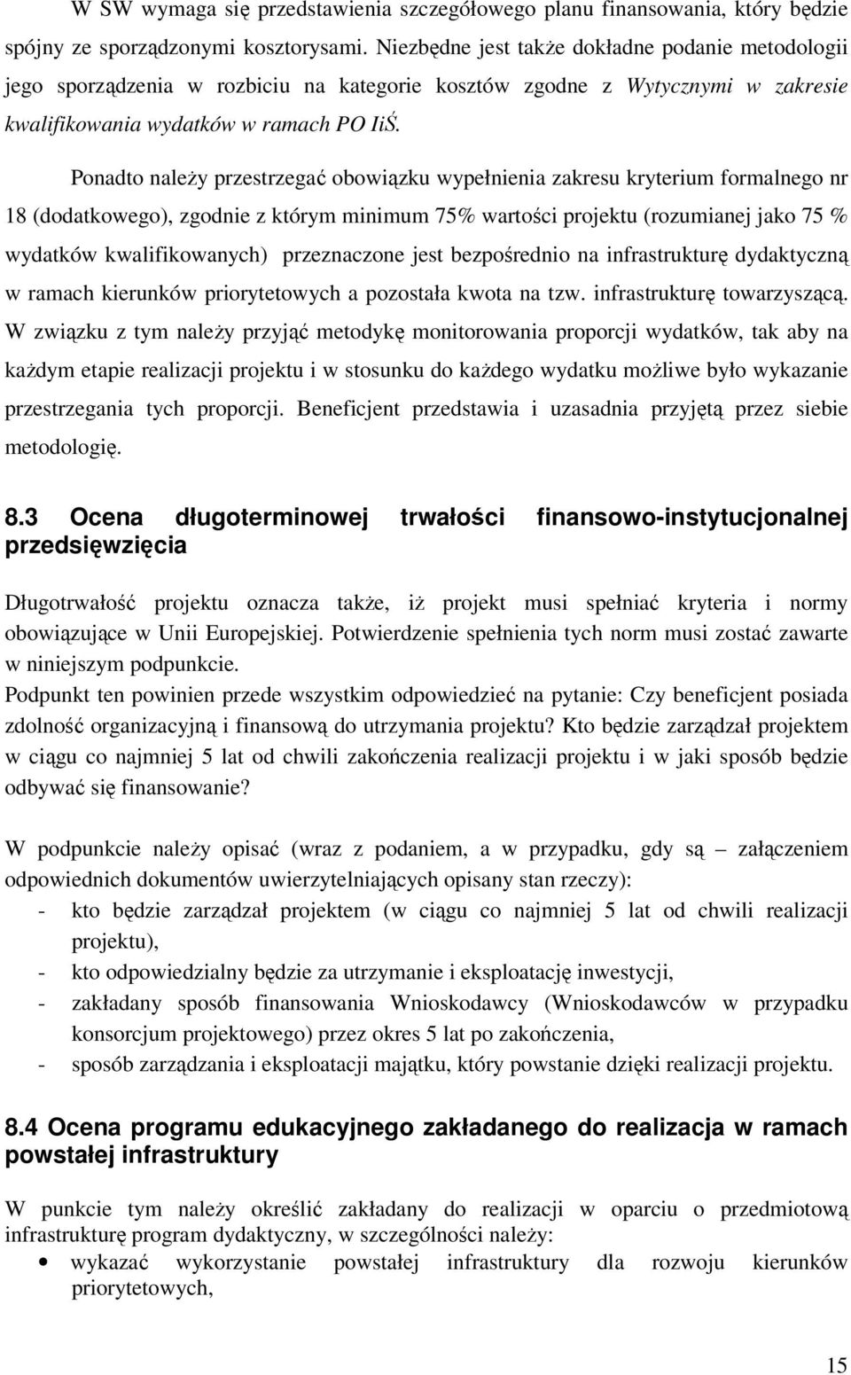 Ponadto należy przestrzegać obowiązku wypełnienia zakresu kryterium formalnego nr 18 (dodatkowego), zgodnie z którym minimum 75% wartości projektu (rozumianej jako 75 % wydatków kwalifikowanych)