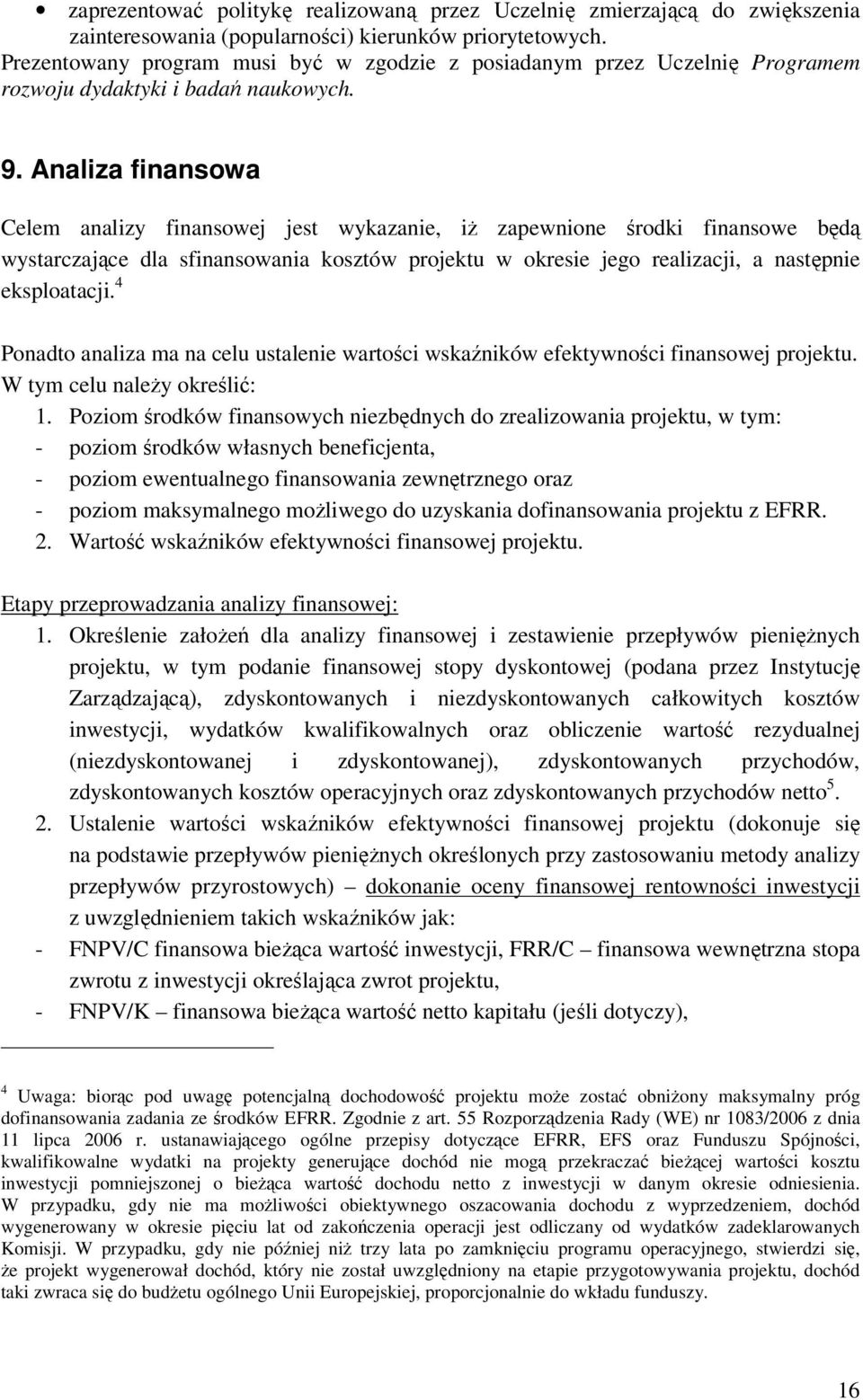 Analiza finansowa Celem analizy finansowej jest wykazanie, iż zapewnione środki finansowe będą wystarczające dla sfinansowania kosztów projektu w okresie jego realizacji, a następnie eksploatacji.