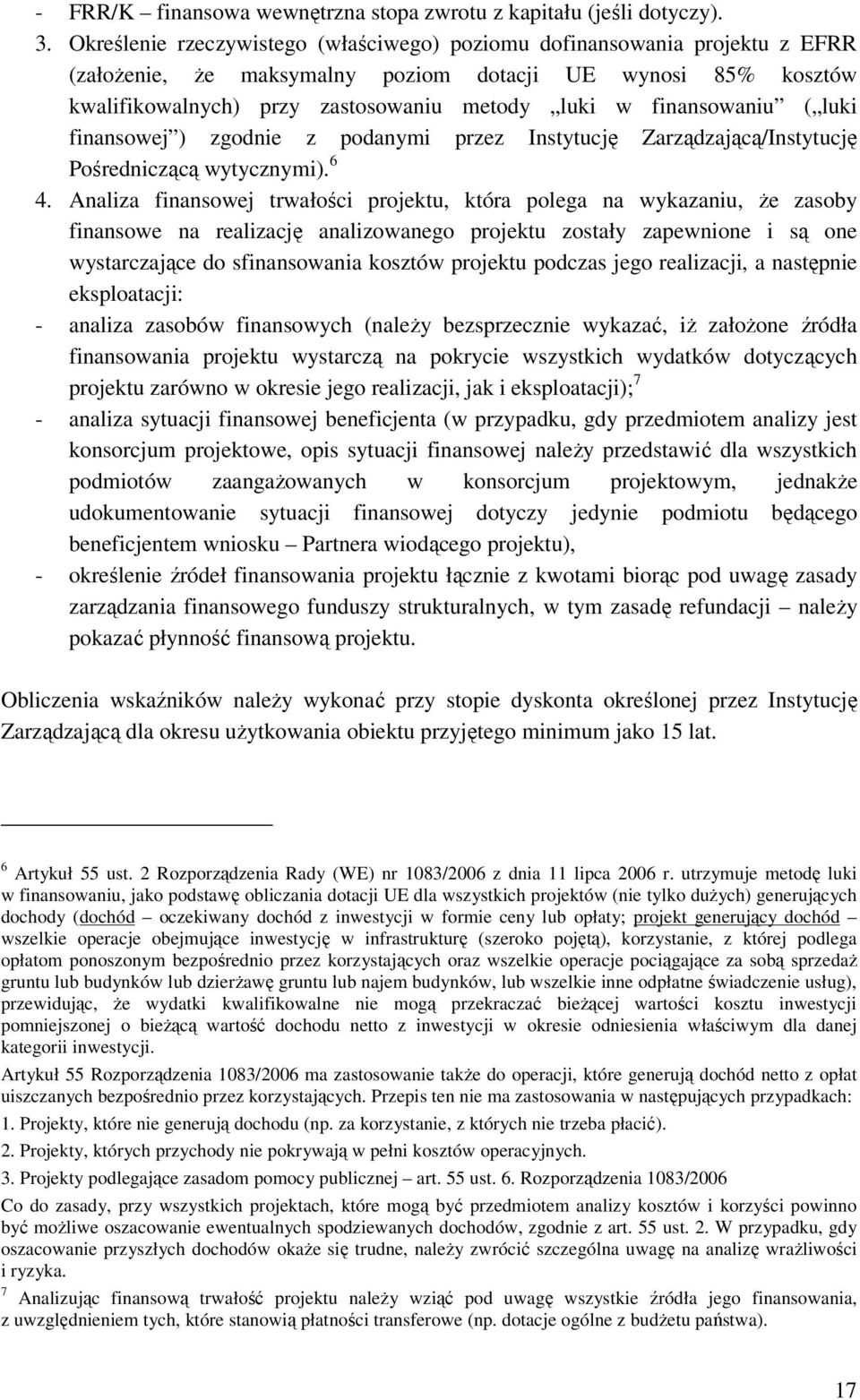 finansowaniu ( luki finansowej ) zgodnie z podanymi przez Instytucję Zarządzającą/Instytucję Pośredniczącą wytycznymi). 6 4.