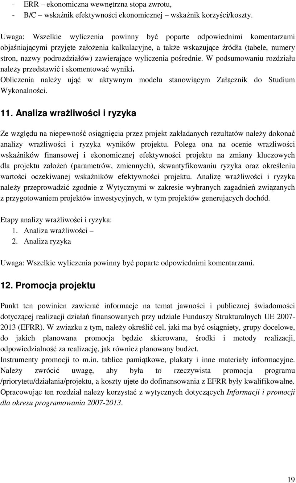 zawierające wyliczenia pośrednie. W podsumowaniu rozdziału należy przedstawić i skomentować wyniki. Obliczenia należy ująć w aktywnym modelu stanowiącym Załącznik do Studium Wykonalności. 11.