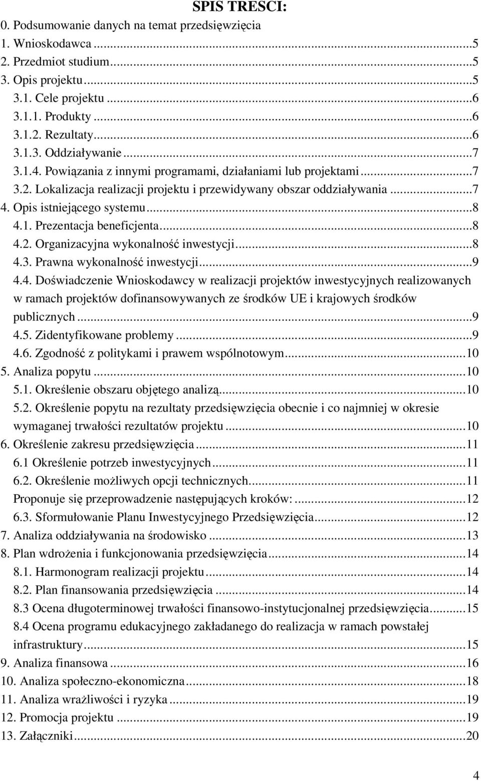 ..8 4.2. Organizacyjna wykonalność inwestycji...8 4.3. Prawna wykonalność inwestycji...9 4.4. Doświadczenie Wnioskodawcy w realizacji projektów inwestycyjnych realizowanych w ramach projektów dofinansowywanych ze środków UE i krajowych środków publicznych.