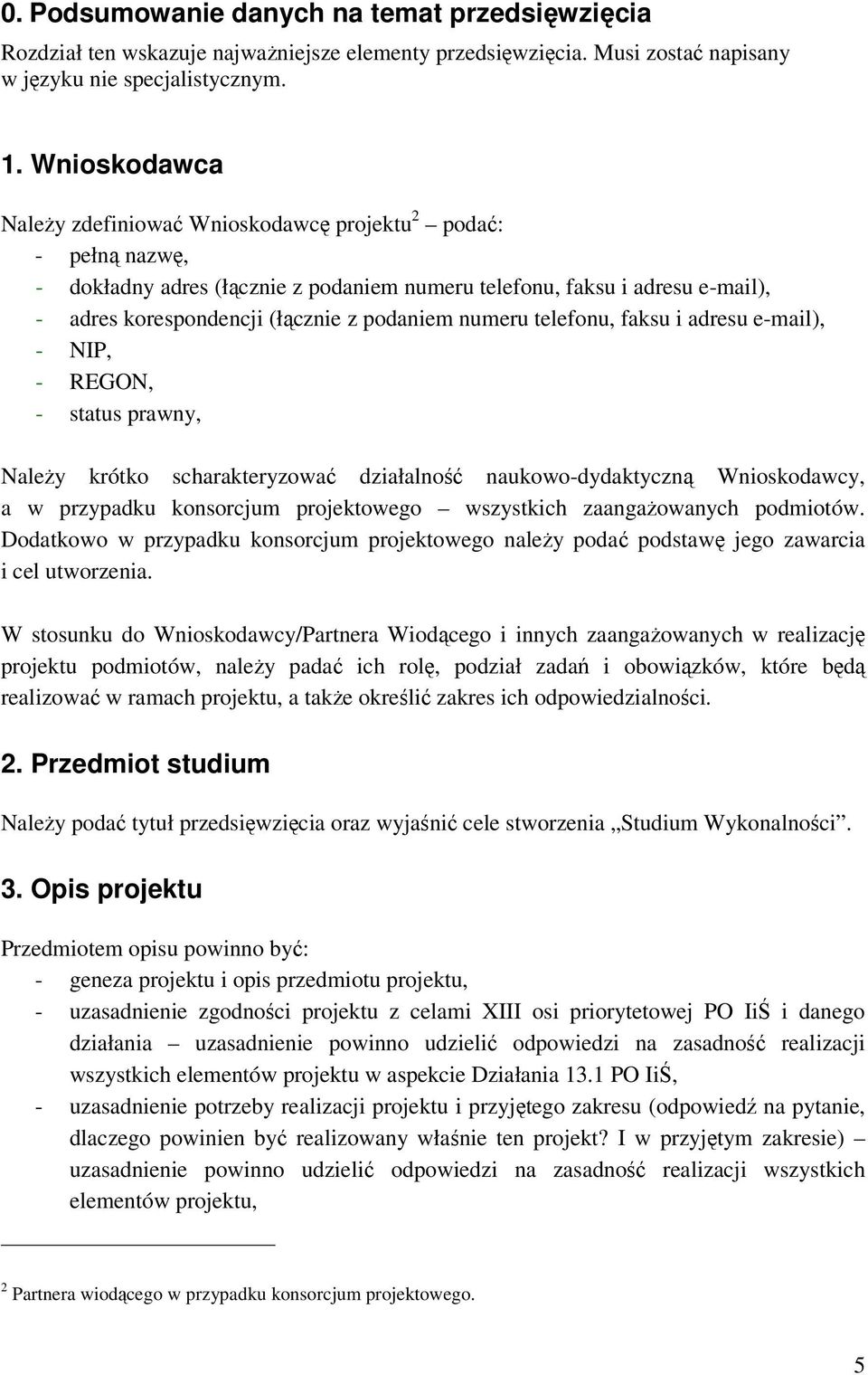 numeru telefonu, faksu i adresu e-mail), - NIP, - REGON, - status prawny, Należy krótko scharakteryzować działalność naukowo-dydaktyczną Wnioskodawcy, a w przypadku konsorcjum projektowego wszystkich