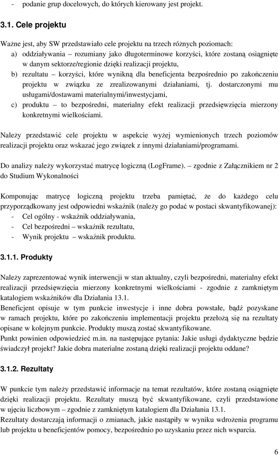 dzięki realizacji projektu, b) rezultatu korzyści, które wynikną dla beneficjenta bezpośrednio po zakończeniu projektu w związku ze zrealizowanymi działaniami, tj.