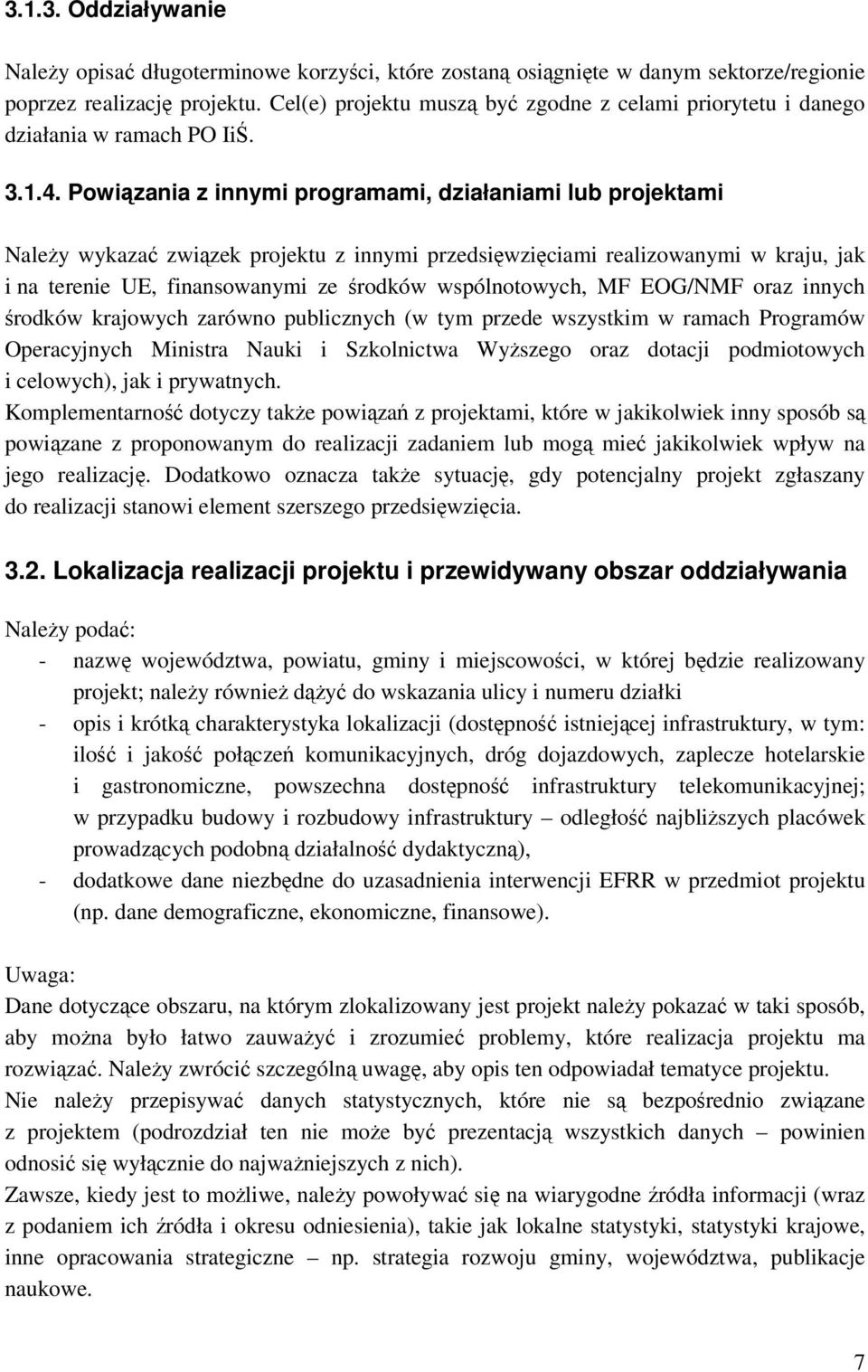 Powiązania z innymi programami, działaniami lub projektami Należy wykazać związek projektu z innymi przedsięwzięciami realizowanymi w kraju, jak i na terenie UE, finansowanymi ze środków