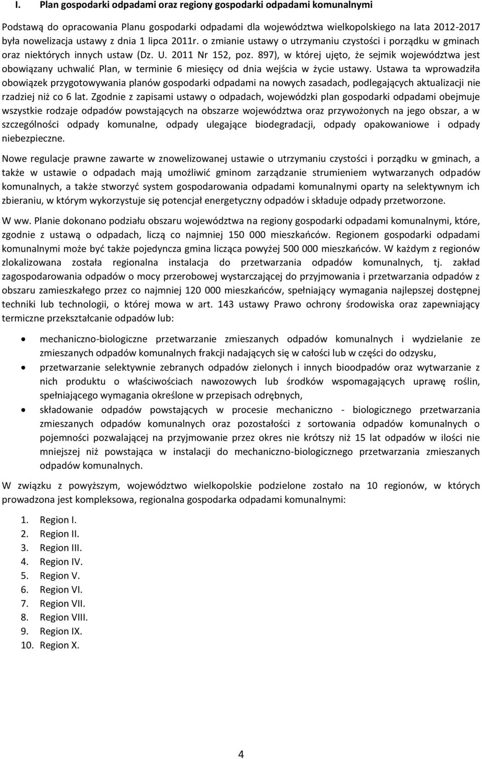 897), w której ujęto, że sejmik województwa jest obowiązany uchwalić Plan, w terminie 6 miesięcy od dnia wejścia w życie ustawy.