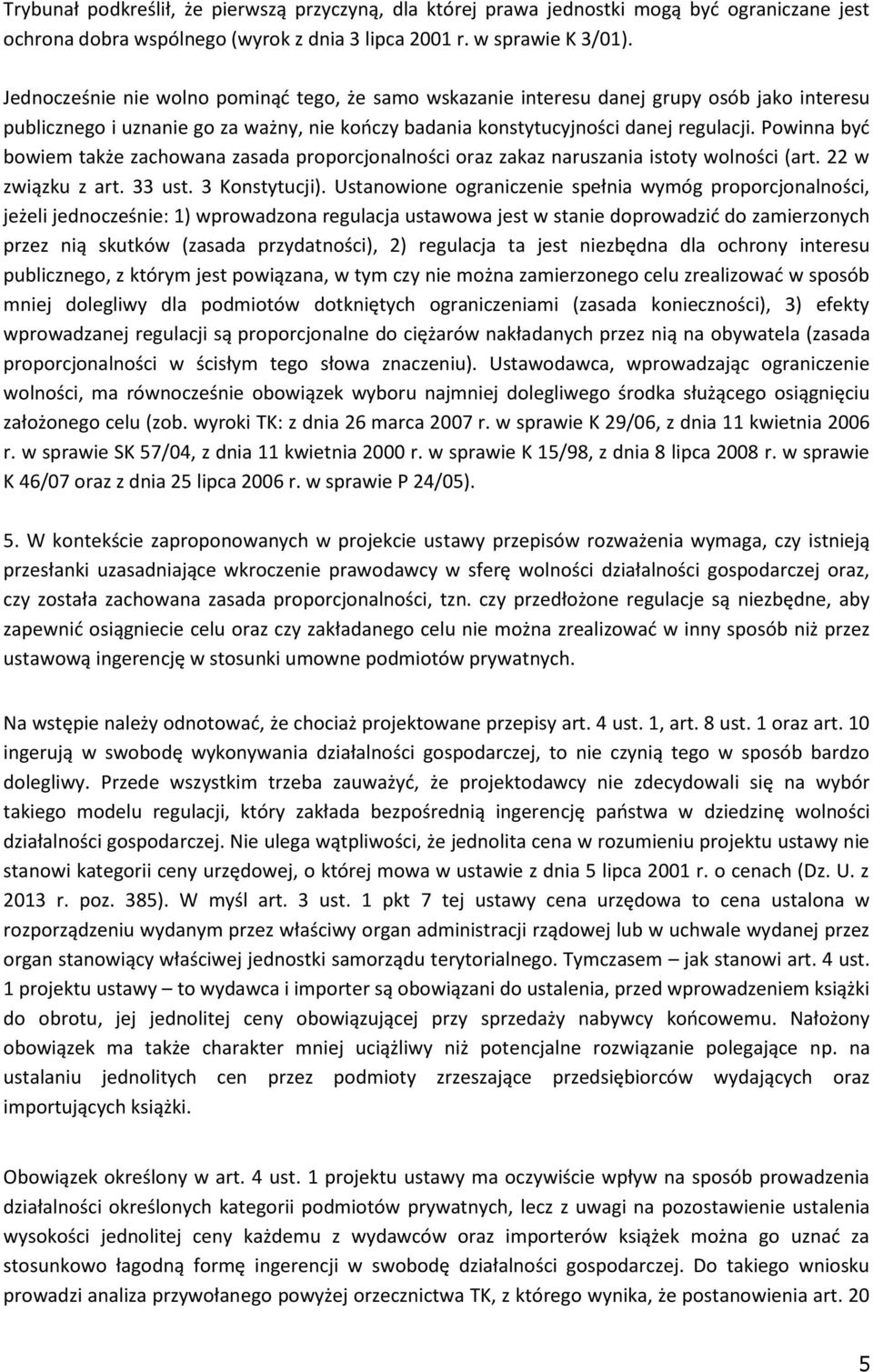 Powinna być bowiem także zachowana zasada proporcjonalności oraz zakaz naruszania istoty wolności (art. 22 w związku z art. 33 ust. 3 Konstytucji).