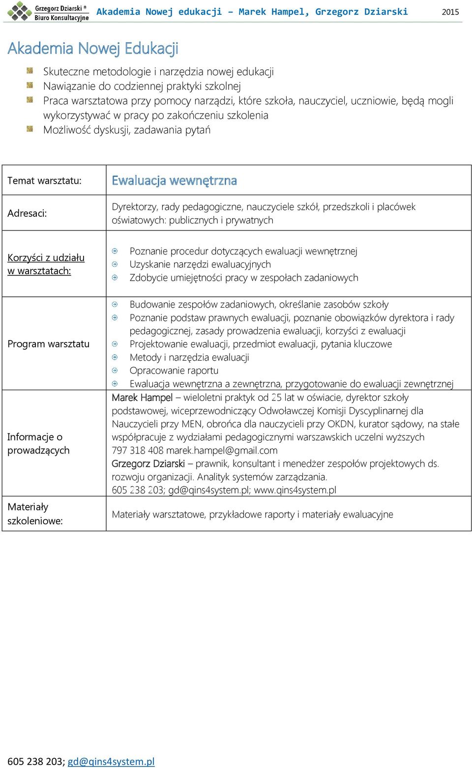 pedagogicznej, zasady prowadzenia ewaluacji, korzyści z ewaluacji Projektowanie ewaluacji, przedmiot ewaluacji, pytania kluczowe Metody i narzędzia