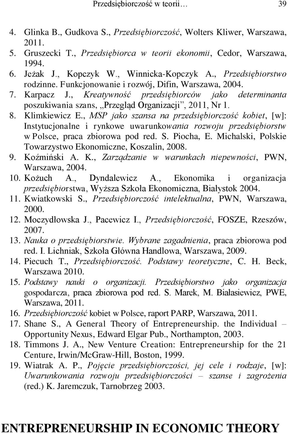 , Kreatywność przedsiębiorców jako determinanta poszukiwania szans, Przegląd Organizacji, 2011, Nr 1. 8. Klimkiewicz E.