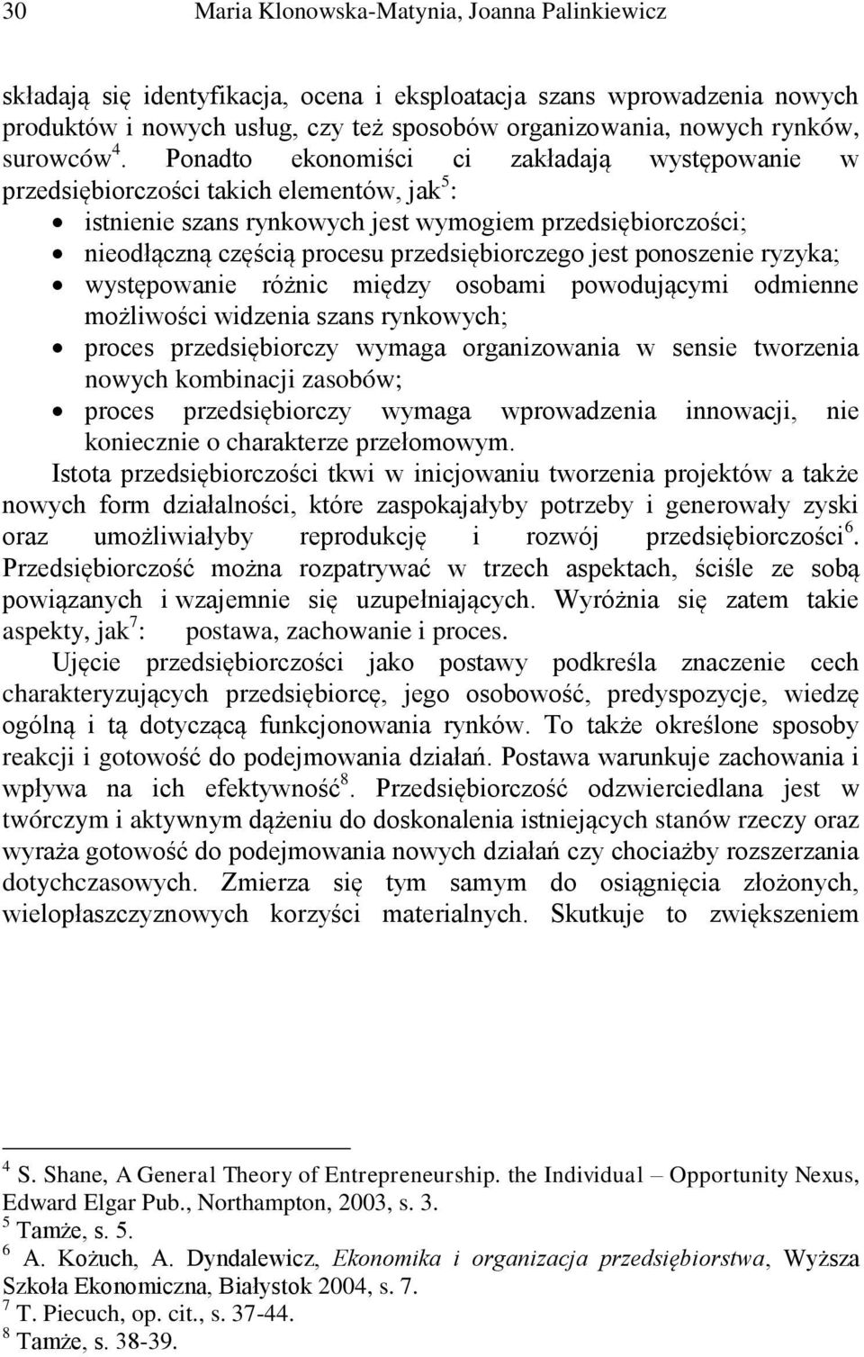 Ponadto ekonomiści ci zakładają występowanie w przedsiębiorczości takich elementów, jak 5 : istnienie szans rynkowych jest wymogiem przedsiębiorczości; nieodłączną częścią procesu przedsiębiorczego